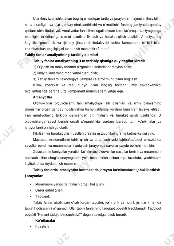 maliyotlar fan bilimni egallashdan ko‘ra ko‘proq ahamiyatga ega ekanligini ta’kidlashga xizmat qiladi: u fikrlash va harakat qilish usulidir. amaliyotning kognitiv, gnosemik va ijtimoiy jihatlarini ifodalovchi uchta komponent bir-biri bilan chambarchas bog‘liqligini tushunish muhimdir (2-rasm). tabiiy fanlar amaliyotining tarkibiy qismlari tabiiy fanlar amaliyotining 3 ta tarkibiy qismiga quyidagilar kiradi: 1) o‘ylash va tabiiy fanlarni o‘rganish usullarini namoyish etish; 2) ilmiy bilimlarning mohiyatini tushunish; 3) tabiiy fanlarni texnologiya, jamiyat va atrof muhit bilan bog‘lash. bilim, kontekst va real dunyo bilan bog‘liq bo‘lgan ilmiy savodxonlikni rivojlantirishda barcha 3 ta komponent muhim ahamiyatga ega. amaliyotlar o‘qituvchilar o‘quvchilarni fan amaliyotiga jalb qilishlari va ilmiy bilimlarning izlanishlar orqali qanday rivojlanishini tushunishlariga yordam berishlari tavsiya etiladi. fan amaliyotining tarkibiy qismlaridan biri fikrlash va harakat qilish usullaridir. u o‘quvchilarga savol berish orqali o‘rganishida yordam beradi, turli ko‘nikmalar va jarayonlarni o‘z ichiga oladi. fikrlash va harakat qilish usullari orasida ustuvorlikning aniq ketma-ketligi yo‘q. masalan, ma’lumotlarni tahlil qilish va sharhlash …
