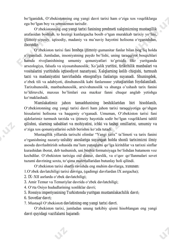 bcha so‘zdan olingan bo‘lib, o‘tmish, «o‘tgan voqealar haqida aniq hikoya qilish», ma’nolarini anglatadi. tarix butun insoniyatning uzoq o‘tmishdan to hozirgi kunlargacha bosib o‘tgan hayotiy yo‘lini, ajdodlardan avlodlarga meros qoluvchi, doimo rivojlanib, boyib boruvchi, ijtimoiy-siyosiy, iqtisodiy, ma’naviy-ma’rifiy, madaniy, davlat qurilishi sohalaridagi tajribalarini, o‘rganuvchi fandir. o‘tmishni o‘rganuvchi fan sifatida tarix fani ko‘p qirrali bo‘lib, jahon tarixi, mintaqalar tarixi, vatan tarixi kabi sohalarga bo‘lib o‘rganilishi mumkin. har qaysi mamlakat, har bir xalq o‘zining uzoq va betakror tarixiga ega bo‘lganidek, o‘zbekistonning eng yangi davri tarixi ham o‘ziga xos voqeliklarga ega bo‘lgan boy va sermazmun tarixdir. o‘zbekistonning eng yangi tarixi fanining predmeti xalqimizning mustaqillik arafasidan boshlab, to hozirgi kunlargacha bosib o‘tgan murakkab tarixiy yo‘lini, ijtimoiy-siyosiy, iqtisodiy, madaniy va ma’naviy hayotini holisona o‘rganishdan, iboratdir. o‘zbekiston tarixi fani boshqa ijtimoiy-gumanitar fanlar bilan bog‘liq holda o‘rganiladi. jumladan, insoniyatning paydo bo’lishi, uning taraqqiyot bosqichlari hamda rivojlanishining umumiy qonuniyatlari to’grisida fikr yuritganda arxeologiya, falsafa va siyosatshunoslik; xo’jalik yuritisi, tirikchilik manbalari …