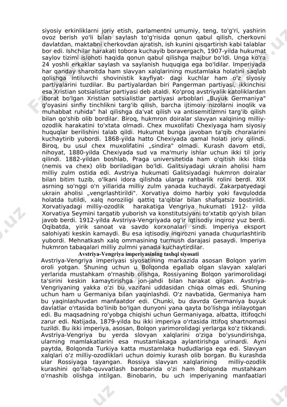 aqqiyoti sur'atlarining sekinlashuviga sabab bo'ldi. 90-yillarda shahar aholisi butun avstriya-vengriya aholisining faqat uchdan birini tashkil qilardi. hatto imperiyaning eng rivojlangan qismi bo'lgan avstriyada ham qishloq aholisi ko'pchilikni tashkil etar edi. 1867-yilda tuzilgan avstriya-vengriya bitimi vengriyaning iqtisodiy jihatdan rivojlanishi uchun turtki bo'ldi. vengriya ko'miri bazasida metallurgiya tarmog'i rivojlana boshladi. lekin, vengriyaning asosiy sanoat tarmog'i oziq-ovqat sanoati bo'lib qolaverdi. 1898- yilda vengriyaning un tortish, vino tayyorlash, oziq-ovqat mahsulotlari ishlab chiqarish bo'yicha imperiyadagi hissasi 47,3 foizni tashkil etdi. imperiyaning industrial tumanlari quyi avstriyada va chexiyada ishlab chiqarishning markazlashuvi va monopoliyalarning vujudga kelish jarayoni jadallik bilan bordi. xx asr boshlariga kelib ssuda kapitali, asosan, venadagi yirik banklarda to'plandi. avstriya hukumati ham bismarkdan o'rnak olib, 1884-yilda ishchilar harakatiga qarshi „favqulodda qonun" joriy etdi. qonun ishchilar harakatiga qarshi politsiya terrorining kuchaytirilishiga ruxsat berdi. 80-yillar oxiriga kelib, kasaba uyushmalari tarqatib yuborildi. ishchi gazetalarini nashr etish to'xtatildi. shunday bo'lsa-da, ishchilar kurashni davom ettirdilar. 1889-yilda esa avstriya sotsial- demokratik …