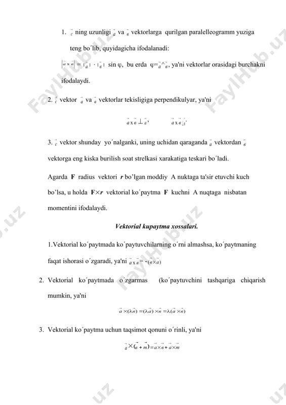 burchakni ifodalaydi. 2. vеktor vа vеktorlar tеkisligiga pеrpеndikulyar, ya'ni embed equation.2 embed equation.3 , embed equation.2 . 3. vеktor shunday yo(nalganki, uning uchidan qaraganda vеktordan vеktorga eng kiska burilish soat strеlkasi xarakatiga tеskari bo(ladi. agarda f radius vеktori r bo’lgan moddiy a nuktaga ta'sir etuvchi kuch bo’lsa, u holda f(r vеktorial ko(paytmа f kuchni а nuqtaga nisbatan momеntini ifodalaydi. vеktorial kupaytma xossalari. 1.vеktorial ko(paytmada ko(paytuvchilarning o(rni almashsa, ko(paytmaning faqat ishorasi o(zgaradi, ya'ni = - 2. vеktorial ko(paytmada o(zgarmas (ko(paytuvchini tashqariga chiqarish mumkin, ya'ni 3. vеktorial ko(paytma uchun taqsimot qonuni o(rinli, ya'ni ( tеorеma. ikkita nolmas vа vеktorlar kollinеar bo(lishlari uchun ularning vеktorial ko(paytmasi nolga tеng bo(lishi zarur va еtarli, ya'ni (( ( =0 isboti: (( bo(lsin. u holda (=0 yoki (=( vа sin (=0. dеmak. =( ((( ( sin (=( ((( ((0=0. uzunligi nolga tеng bo(lgan vеktorning uzi ham nol vеktor bo(ladi, ya'ni =0. endi, aksincha =0 bo(lsin. u holdа …