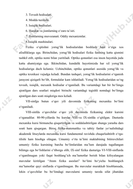 qismini tashkil etib, optika nomi bilan yuritiladi. optika qonunlari esa inson hayotida juda katta ahamiyatga ega. ikkinchidan, kundalik hayotimizda har xil yorug‘lik hodisalariga duch kelamiz. uchinchidan, optika qonunlari asosida yorug‘lik va optika texnikasi vujudga keladi. bundan tashqari, yorug‘lik hodisalarini o‘rganish jarayoni qiziqarli bo‘lib, formulalar kam ishlatiladi. yorug‘lik hodisalaridan so‘ng tovush, issiqlik, mexanik hodisalar o‘rganiladi. bu variantdagi har bir bo‘limga ajratilgan dars soatlari miqdori birinchi variantdagi tegishli nomdagi bo‘limga ajratilgan dars soati miqdoriga mos keladi. vii-sinfga butun o‘quv yili davomida fizikaning mexanika bo‘limi o‘rganiladi. viii-sinfda o‘quvchilar o‘quv yili davomida fizikaning elektr kursini o‘rganadilar. 80-90-yillarda bu kurslar viii-va ix-sinfda o‘qitilgan. dasturda mexanika kursi birmuncha qisqartirilgan va soddalashtirilgan shunga yarasha dars soati ham qisqargan. biroq fizika-matematika va tabiiy fanlar yo‘nalishidagi akademik litseylarda mexanika kursi fundamental ravishda chuqurlashtirib o‘rga-tilishi ham hisobga olingan. umumiy o‘rta ta’limi maktabining bitiruvchilari umumiy fizika kursining barcha bo‘limlaridan ma’lum darajada tugallangan bilimga ega bo‘lishlarini e’tiborga olib, ix-sinf fizika dasturiga vi-viii-sinflarda …