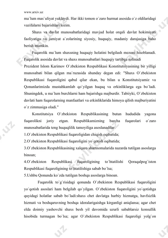 arda tutilgan asoslarga binoan; 4.о`zbekiston respublikasi fuqaroligining tо`htatilishi qoraqalpog`iston respublikasi fuqaroligining tо`htatilishiga sabab bо`lsa; 5.ushbu qonunda kо`zda tutilgan boshqa asoslarga binoan. fuqarolik tо`g`risidagi qonunda о`zbekiston respublikasi fuqaroligini yо`qotish asoslari ham belgilab qо`yilgan. о`zbekiston fuqaroligini yо`qotishga quyidagi holatlar sabab bо`ladi:shaxs chet davlatga harbiy hizmatga, havfsizlik hizmati va boshqaruvning boshqa idoralarigaishga kirganligi aniqlansa; agar chet elda doimiy yashovchi shaxs besh yil davomida uzurli sabablarsiz konsullik hisobida turmagan bо`lsa; agar о`zbekiston respublikasi fuqaroligi yolg`on ma`lumotlar yoki sohta hujjatlarni taqdim etish natijasida olingan bо`lsa,sabablarga binoan, о`zbekiston respublikasi prezidenti farmoniga asosan о`zbekiston respublikasi fuqaroligi yо`qotiladi. fuqarolik tо`g`risidagi qonunda ota-onalarining fuqaroligi о`zgarganda bolalarining fuqaroligi masalalari ham keng yoritilgan. xalqaro shartnomalar asosida fuqarolik qabul qilish va о`zgartirish. kо`pincha bunday holatlar tinchlik haqidagi shartnomalar, hududiy masalalar bо`yicha davlatlar о`rtasidagi kelishuvlar vaqtida qо`llaniladi va bir necha davlatlarning birlashishi bilan borliq holda yangi davlat tarkib topishi yoki bir davlat bо`linishi natijasida bir necha davlatlar tuzilishida, bir qism hududning bir davlatdan …