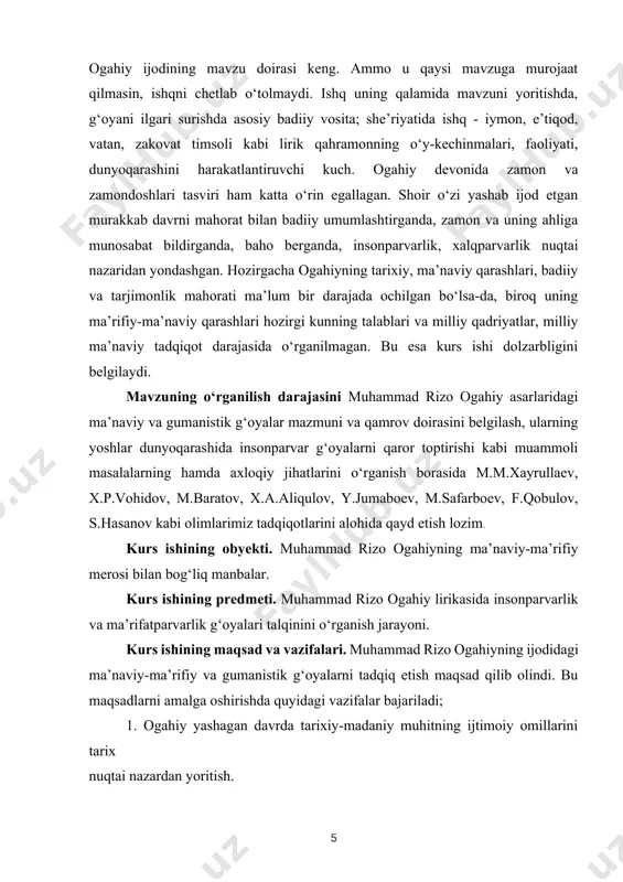 umlashtirganda, zamon va uning ahliga munosabat bildirganda, baho berganda, insonparvarlik, xalqparvarlik nuqtai nazaridan yondashgan. hozirgacha ogahiyning tarixiy, ma’naviy qarashlari, badiiy va tarjimonlik mahorati ma’lum bir darajada ochilgan bo‘lsa-da, biroq uning ma’rifiy-ma’naviy qarashlari hozirgi kunning talablari va milliy qadriyatlar, milliy ma’naviy tadqiqot darajasida o‘rganilmagan. bu esa kurs ishi dolzarbligini belgilaydi. [2: karimov i.a. yuksak ma’naviyat – yengilmas kuch. – t.: ma’naviyat, 2008. – b. 78.] mavzuning o‘rganilish darajasini muhammad rizo ogahiy asarlaridagi ma’naviy va gumanistik g‘oyalar mazmuni va qamrov doirasini belgilash, ularning yoshlar dunyoqarashida insonparvar g‘oyalarni qaror toptirishi kabi muammoli masalalarning hamda axloqiy jihatlarini o‘rganish borasida m.m.xayrullaev, x.p.vohidov, m.baratov, x.a.aliqulov, y.jumaboev, m.safarboev, f.qobulov, s.hasanov kabi olimlarimiz tadqiqotlarini alohida qayd etish lozim. kurs ishining obyekti. muhammad rizo ogahiyning ma’naviy-ma’rifiy merosi bilan bog‘liq manbalar. kurs ishining predmeti. muhammad rizo ogahiy lirikasida insonparvarlik va ma’rifatparvarlik g‘oyalari talqinini o‘rganish jarayoni. kurs ishining maqsad va vazifalari. muhammad rizo ogahiyning ijodidagi ma’naviy-ma’rifiy va gumanistik g‘oyalarni tadqiq etish …