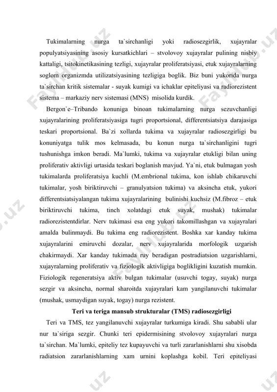 larning proliferativ va fiziologik aktivligiga boglikligini kuzatish mumkin. fiziologik regeneratsiya aktiv bulgan tukimalar (usuvchi togay, suyak) nurga sezgir va aksincha, normal sharoitda xujayralari kam yangilanuvchi tukimalar (mushak, usmaydigan suyak, togay) nurga rezistent. teri va teriga mansub strukturalar (tms) radiosezgirligi teri va tms, tez yangilanuvchi xujayralar turkumiga kiradi. shu sababli ular nur ta`siriga sezgir. chunki teri epidermisining stvolovoy xujayralari nurga ta`sirchan. ma`lumki, epiteliy tez kupayuvchi va turli zararlanishlarni shu xisobda radiatsion zararlanishlarning xam urnini koplashga kobil. teri epiteliyasi xujayralarni uldiruvchi minimal doza do – 5 gr. ga teng va u gemopoetik tukimaga nisbatan ancha chidamli (gemopoetik tukimada do – 0,5 gr.). rentgen nurlarini bir marta, kiska vakt ichida berilganda teri kutara oladigan maksimal doza 10 gr. atrofida. undan yukori dozalar terining kuyishi va nekroziga olib keladi. terida vaktincha soch tushiruvchi (epilyatsiya) dozasi – 4-5 gr., soch piezchasida tiklanmaydigan uzgarishlar – doimiy epilyatsiya chakiruvchi doza – 7 gr. (agar nur bir marta …