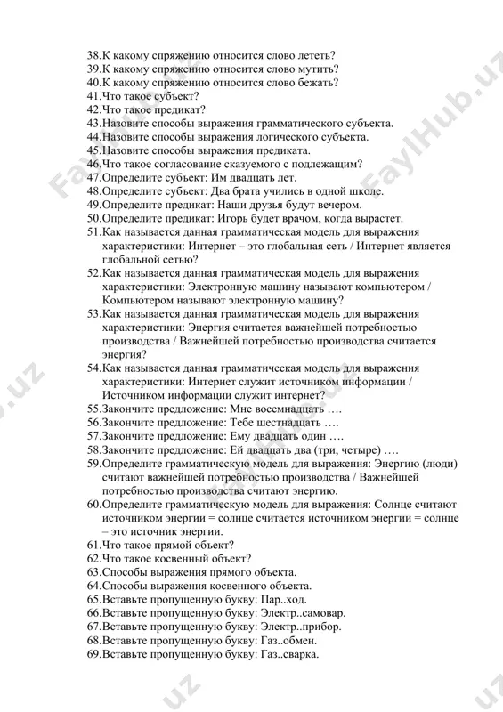 . 45. назовите способы выражения предиката. 46. что такое согласование сказуемого с подлежащим? 47. определите субъект: им двадцать лет. 48. определите субъект: два брата учились в одной школе. 49. определите предикат: наши друзья будут вечером. 50. определите предикат: игорь будет врачом, когда вырастет. 51. как называется данная грамматическая модель для выражения характеристики: интернет – это глобальная сеть / интернет является глобальной сетью? 52. как называется данная грамматическая модель для выражения характеристики: электронную машину называют компьютером / компьютером называют электронную машину? 53. как называется данная грамматическая модель для выражения характеристики: энергия считается важнейшей потребностью производства / важнейшей потребностью производства считается энергия? 54. как называется данная грамматическая модель для выражения характеристики: интернет служит источником информации / источником информации служит интернет? 55. закончите предложение: мне восемнадцать …. 56. закончите предложение: тебе шестнадцать …. 57. закончите предложение: ему двадцать один …. 58. закончите предложение: ей двадцать два (три, четыре) …. 59. определите грамматическую модель …