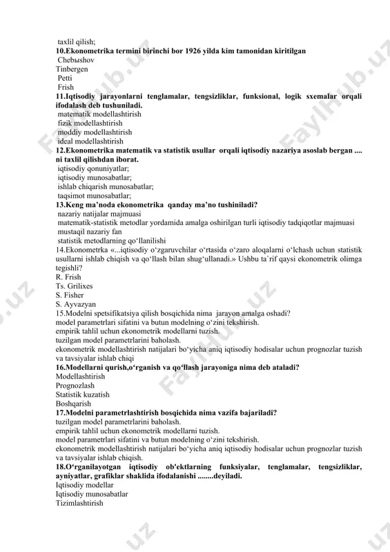 ar orqali ifodalash deb tushuniladi. matematik modellashtirish fizik modellashtirish moddiy modellashtirish ideal modellashtirish 12.ekonometrika matematik va statistik usullar orqali iqtisodiy nazariya asoslab bergan .... ni taxlil qilishdan iborat. iqtisodiy qonuniyatlar; iqtisodiy munosabatlar; ishlab chiqarish munosabatlar; taqsimot munosabatlar; 13.keng ma’noda ekonometrika qanday ma’no tushiniladi? nazariy natijalar majmuasi matematik-statistik metodlar yordamida amalga oshirilgan turli iqtisodiy tadqiqotlar majmuasi mustaqil nazariy fan statistik metodlarning qo‘llanilishi 14.ekonometrka «...iqtisodiy o‘zgaruvchilar o‘rtasida o‘zaro aloqalarni o‘lchash uchun statistik usullarni ishlab chiqish va qo‘llash bilan shug‘ullanadi.» ushbu ta`rif qaysi ekonometrik olimga tegishli? r. frish ts. grilixes s. fisher s. ayvazyan 15.modelni spetsifikatsiya qilish bosqichida nima jarayon amalga oshadi? model parametrlari sifatini va butun modelning o‘zini tekshirish. empirik tahlil uchun ekonometrik modellarni tuzish. tuzilgan model parametrlarini baholash. ekonometrik modellashtirish natijalari bo‘yicha aniq iqtisodiy hodisalar uchun prognozlar tuzish va tavsiyalar ishlab chiqi 16.modellarni qurish,oʻrganish va qoʻllash jarayoniga nima deb ataladi? modellashtirish prognozlash statistik kuzatish boshqarish 17.modelni parametrlashtirish bosqichida nima vazifa bajariladi? …