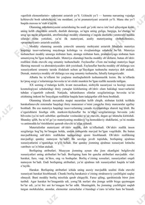 odam, olam, tabiat, jamiyat, tafakkur, g’oyalar, o’y-xayollarimiz barchasi birday mavjuddir, ular turli tarzda va shakllarda namoyon bo’lib, hammasi mavjudlik belgisi ostida umumlashib, borliq tushunchasiga kiradi. materialistik mazmundagi borliq tushunchasi ta’rifiga faqat ob’ektiv real olam, ongdan tashqaridagi, unga bog’liq bo’lmagan jismoniy mohiyatga ega bo’lgan narsalargina kiritiladi. borliqning ideal, virtual, potentsial, abstrakt, ma’naviy shakllari bu ta’rifdan tashqarida qoladi. aslida esa, borliq kategoriyasi umumiy abstraktsiya bo’lib, mavjudlik belgisi bilan barcha narsa va hodisalarni o’ziga qamrab oluvchi o’ta keng tushunchadir. u o’ziga nafaqat ob’ektiv reallikni, balki sub’ektiv reallikni ham qamrab oladi. borliq mavjudlik va reallik tushunchalariga qaraganda ham kengroq tushunchadir. mavjudlik — borliqning hozirgi paytda namoyon bo’lib turgan qismi bo’lib, o’tgan va mavjud bo’ladigan narsa va hodisalar ham borliq tushunchasiga kiradi. reallik esa, mavjudlikning hammaga ayon bo’lgan, ular tomonidan tan olingan qismi. borliq o’ziga reallikni ham, mavjudlikni ham qamrab oladi. an’anaviy falsafiy qarashlarda borliqning uchta sohasi ajratib ko’rsatiladi. ularga: tabiat borlig’i, jamiyat borlig’i, ong …