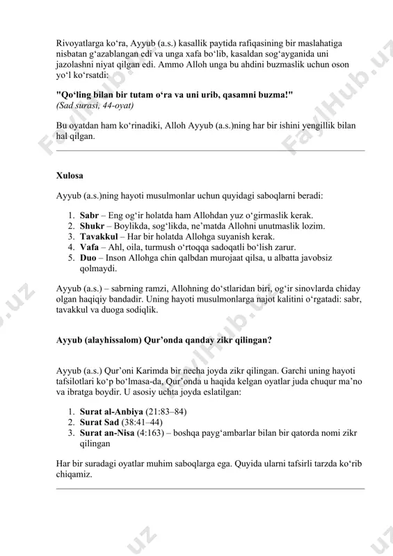 hgan musibatni ketkazdik. uni oilasi bilan va ular bilan birga yana bir o‘zlariga o‘xshashlarini berdik – bu bizdan bir rahmat va ibodat qiluvchilar uchun eslatma bo‘ldi." (al-anbiya surasi, 84-oyat) rafiqasiga vafo rivoyatlarga ko‘ra, ayyub (a.s.) kasallik paytida rafiqasining bir maslahatiga nisbatan g‘azablangan edi va unga xafa bo‘lib, kasaldan sog‘ayganida uni jazolashni niyat qilgan edi. ammo alloh unga bu ahdini buzmaslik uchun oson yo‘l ko‘rsatdi: "qo‘ling bilan bir tutam o‘ra va uni urib, qasamni buzma!" (sad surasi, 44-oyat) bu oyatdan ham ko‘rinadiki, alloh ayyub (a.s.)ning har bir ishini yengillik bilan hal qilgan. xulosa ayyub (a.s.)ning hayoti musulmonlar uchun quyidagi saboqlarni beradi: 1. sabr – eng og‘ir holatda ham allohdan yuz o‘girmaslik kerak. 2. shukr – boylikda, sog‘likda, ne’matda allohni unutmaslik lozim. 3. tavakkul – har bir holatda allohga suyanish kerak. 4. vafa – ahl, oila, turmush o‘rtoqqa sadoqatli bo‘lish zarur. 5. duo – inson allohga chin qalbdan murojaat qilsa, u albatta …