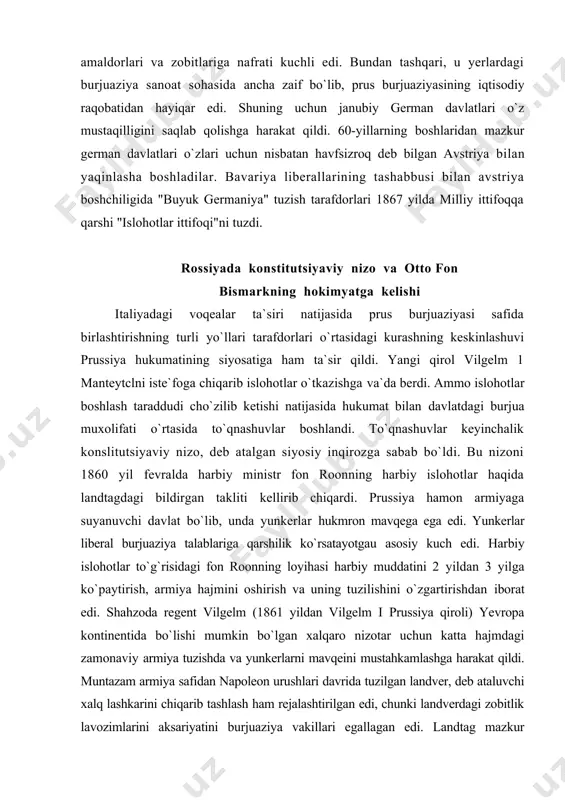 iberal burjuaziya talablariga qarshilik ko`rsatayotgau asosiy kuch edi. harbiy islohotlar to`g`risidagi fon roonning loyihasi harbiy muddatini 2 yildan 3 yilga ko`paytirish, armiya hajmini oshirish va uning tuzilishini o`zgartirishdan iborat edi. shahzoda regent vilgelm (1861 yildan vilgelm i prussiya qiroli) yevropa kontinentida bo`lishi mumkin bo`lgan xalqaro nizotar uchun katta hajmdagi zamonaviy armiya tuzishda va yunkerlarni mavqeini mustahkamlashga harakat qildi. muntazam armiya safidan napoleon urushlari davrida tuzilgan landver, deb ataluvchi xalq lashkarini chiqarib tashlash ham rejalashtirilgan edi, chunki landverdagi zobitlik lavozimlarini aksariyatini burjuaziya vakillari egallagan edi. landtag mazkur loyihani rad etdi, biroq, hukumatga 9 mln. taler miqdorida favqulodda harbiy harakatlar uchun mablag` ajratdi. ushbu summa taklif etilgan harbiy islohotlar loyihasini amalga oshirish uchun sarflandi. liberal burjuaziya vakillarining 1861 yilda tashkil qilingan "progressistlar partiyasi" parlamentda qirol va hukumatga qarshi kurash boshladi. 1861 yilga landtag saylovlarida progressistlar katta muvaffaqiyat qozondilar. yangi saylangan deputatlar palalasi bilan hukumat o`rtasida yangidan kurash boshlandi. 1862 yilning 11 martida …