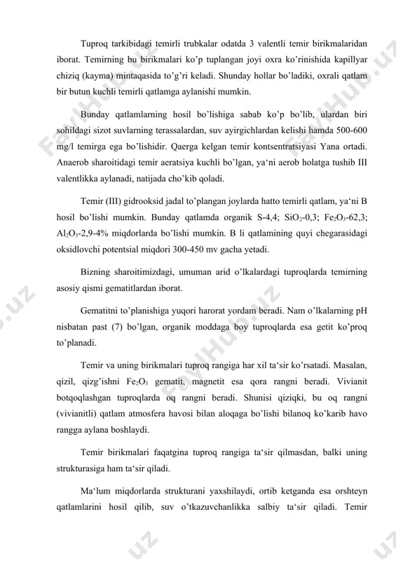 arga ajratishni tavsiya qiladi: silikati temir, ya‘ni silikatlar tarkibidagi temir; silikatsiz temir, silikatlardan boshqa birikmalar qatoriga kirgan temir. silikatli temir tarkibiga: a) kuchsiz, kuchli kristallangan va kristallanmagan minerallar va jinslar tarkibidagi temir kiradi; b) temirli amorf birikmalar, gumus bilan bog’langan va bog’lanmagan temir kiradi. temirni silikatli, silikatsiz, kristallangan, amorf shakllardagi miqdori mera-djekson, tamm usullari bilan aniqlanadi. temir birikmalarini guruhlarga ajratish bu nisbiy bo’lib, s.v.zonning fikricha, ba‘zi tuproqlarning diagnostikasida ishlatsa bo’ladi. jumladan ferrallitli, fersiallitli, siallitli tuproqlarni temir birikmalariga qarab ajratish mumkin. ferrallitli tuproqlarda yalpi temirni 72-88% silikatsiz birikmalarda bo’ladi. bu ko’rsatkich har xil tuproqlarda sifat v miqdor jihatdan bir xil bo’lmaydi. mamlakatimizda tarqalgan tuproqlarning ko’pchiligiga temirning yalpi miqdori 4-6% atrofida bo’lib, sug’orilganlik davriga bu miqdorning bog’liqligi deyarli sezilmaydi. bu hodisani tipik bo’z tuproqlar, taqir tuproqlar va boshqalar misolida (ismatov d.r. 1989) ko’rishimiz mumkin. 48-jadval. temi rning yalpi miqdori va guruhi tarkibi. to’proq nomi chuqur-lik sm yalpi temir % guruhlar birikmalar shakli …