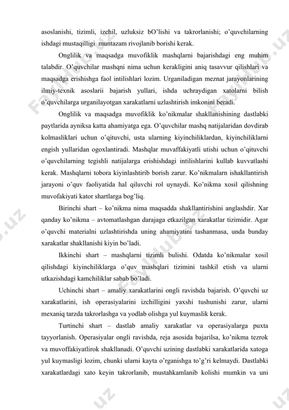 va ularni utkazishdagi kamchiliklar sabab bo’ladi. uchinchi shart – amaliy xarakatlarini ongli ravishda bajarish. o’quvchi uz xarakatlarini, ish operasiyalarini izchilligini yaxshi tushunishi zarur, ularni mexaniq tarzda takrorlashga va yodlab olishga yul kuymaslik kerak. turtinchi shart – dastlab amaliy xarakatlar va operasiyalarga puxta tayyorlanish. operasiyalar ongli ravishda, reja asosida bajarilsa, ko’nikma tezrok va muvoffakiyatlirok shakllanadi. o’quvchi uzining dastlabki xarakatlarida xatoga yul kuymasligi lozim, chunki ularni kayta o’rganishga to’g’ri kelmaydi. dastlabki xarakatlardagi xato keyin takrorlanib, mustahkamlanib kolishi mumkin va uni tuzatish kiyin bo’ladi. shu sabali xarakatlarni bajarayotganda operasiyalar tartibini ovoz chikarib yoki chikarmay gapirib turish goyat foydalidir. o’qituvchi shu xarakatlar va operasiyalarni e’tibor bilan nazorat qilib boradi. beshinchi shart – mashqlarni mustaqil bajarish va uzini uzi nazorat qilish. o’qituvchi o’quvchiga bunday nazoratning usullarini o’rgatishi zarur. oltinchi shart – bajarilgan mashqlar, amaliy ishlarni taxlil qilish va baxolash. o’quv ko’nikma va malakalarning ijobiy hamda salbiy jixatlari bo’ladi. o’quvchilar tipik xatolarga yul kuyadilar. darslarda yaxshi …
