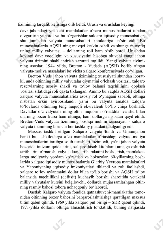 chalik barcha mamlakatlar tomonidan qog‘oz pullarni oltinga almashtirish to‘xtatildi, uning muomala sohasi keskin torayib, ulgurji va xalqaro aylanmalar bilan cheklandi, oltin bilan bo‘ladigan operatsiyalarni faqat markaziy va yirik xususiy banklar amalga oshiradigan bo‘ldilar. xalqaro operatsiyalarda yetakchi o‘rinni kredit va qog‘oz pullar egallay boshladi, ularning bahosi endi oltinga bog‘lanmagan edi. davlatlar pul chiqarishni ko‘paytira boshladilar, inflyatsiya kuchayib bordi, bu esa pul-moliya hisob-kitoblarida zarur bo‘lgan maʼlumotlar chalkashligiga olibkeldi. ikki jahon urushlari o‘rtasidagi davrda iqtisodiy hamda siyosiy 98 vaziyatning beqarorligi chuqur inqirozga va pirovardida jahon valyuta tizimining tarqalib ketishiga olib keldi. urush va urushdan keyingi davr jahondagi yetakchi mamlakatlar o‘zaro munosabatlarini tubdan o‘zgartirib yubordi va bu o‘zgarishlar xalqaro iqtisodiy munosabatlar, shu jumladan valyuta munosabatlari xarakteriga taʼsir etdi. bu munosabatlarda aqsh ning mavqei keskin oshdi va shunga muvofiq uning milliy valyutasi – dollarning roli ham o‘sib bordi. urushdan keyingi davr voqeligini va xususiyatini hisobga oluvchi yangi jahon valyuta tizimini shakllantirish zarurati tug‘ildi. yangi valyuta …