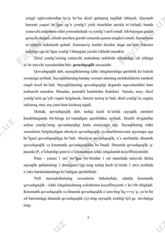 ham yonuvchi aralashma hosil bo’lish sifati yomonlashadi, yirik tomchilar hosil bo’lib, yonilg’i bug’lanishiga ko’p vaqt kerak bo’ladi. yonilg’i to’liq yonmaydi, sarfi ortadi. yonilg’i porshen tubiga va kamera devorlariga o’tirib qolishi natijasida qurum hosil bo’lishi ko’payadi, ish bajargan gazlar qorayib chiqadi, bunda purkalish fakeli uzun bo’ladi. yonilg’i nasosining pretsizion juftlari yonilg’i bilan moylanadi, yonilg’i qovushqoqligi pasayishi natijasida moylash xossalari yomonlashadi, bu esa yeyilishning oshishiga yonilg’i sarfini oshishiga, dvigatel quvvatini pasayishiga olib keladi va purkalish fakeli qiska bo’ladi. qovushqoqlik meyorida bo’lganda yonilg’i bir xil tartibli tomchilar tarzida to’zitiladi. bug’li aralashma yonish protsessi yaxshilanadi. oquvchanlik yaxshi bo’ladi, trubalardan, mayin tozalash filtri, yuqori bosim nasoslaridan yonilg’i oson o’tadi. yilning sovuq vaqtida dizellar yaxshi ishlashini ta’minlash uchun qishki sort dizel yonilg’isining qovushqoqligi pastroq bo’ladi. yilning sovuq vaqtida dvigatellarini ishlatishda yonilg’ining qovushqoqligidan tashqari, uning past haroratdagi xossalari ham katta rol o’ynaydi. bu xossalari xiralashish va qotish haroratlari bilan baholanadi. хiralanish harorati deb, yonilg’ining faza bo’yicha bir …