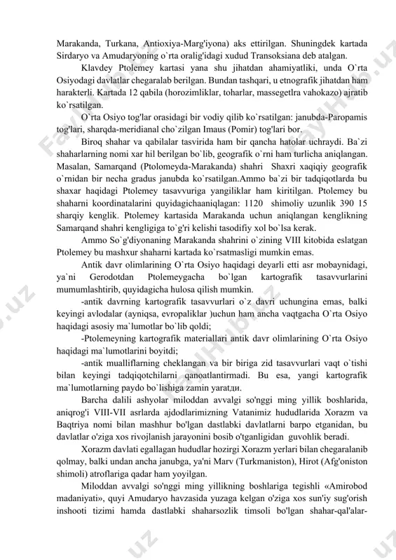 geografik hamda kartografik bilimlarini umumlashtirgan mashxur olimlardan biri milodiy ii asrda yashagan. yirik kortograf olimi klavdiy ptolemeydir. uning "geografiyadan qo`llanma" asari antik davrning o`ziga hos geografik entsiklopediyasidir. ptolemen mazkur asarni birinchi bobida geografiyaning vazifalari va dunyo kartasini tuzishda qanday kortografik proektsiyanи qo`lash lozimiligini bayon etgan. umuman, bu asarni dunyoning geografik atlasi desa ham bo`lidi. ptolemey bu asaridan tashqari 27 kartani o`z ichiga olgan dunyo atlasini tuzdi. ptolemeyning boshqa yunon mualliflaridan afzalligi shundaki, u o`ziga ma`mul barcha faktik ma`lumotalrni kartalarga tushirdi va shu tariqa katta geografik asar yaratdi. ana shuning uchun ham u "uyg'onish davrigacha va uyg'onish davraida ham ko`plab evropalik olimlar uchun oliy darajadagi geograf sanalgan". ptolemeyning "geografiya" asarini ayniqsa, kartalarini yuqori baholab, a.gumbol'dt shunday yozgan edi: "shubhasiz, ptolemey "geografiya"si shunisi bilan qadirliki, ubizga butun qadimga yunonni faqatgina tasvirlar emas, hisob yo`li ya`ni joylarning kengligi , qutb balandligi va kun davomiyligini aniqlash bilan tasavvurlar hosil qildiradi". ya`ni ptolemeyning kartalarida gradu …