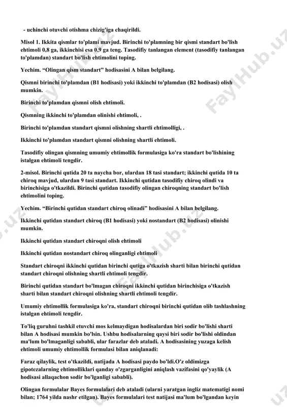 nga tegish ehtimoli 0,3, ikkinchisi uchun - 0,5; uchinchisi uchun - 0,8. maqsadga tegmadi. o‘qning birinchi otuvchi tomonidan otilganligi ehtimolini toping. yechim. uchta gipoteza mumkin: - birinchi otuvchi otishma chizig'iga chaqiriladi; - ikkinchi o'q otish chizig'iga chaqirildi, - uchinchi otuvchi otishma chizig'iga chaqirildi. misol 1. ikkita qismlar to'plami mavjud. birinchi to'plamning bir qismi standart bo'lish ehtimoli 0,8 ga, ikkinchisi esa 0,9 ga teng. tasodifiy tanlangan element (tasodifiy tanlangan to'plamdan) standart bo'lish ehtimolini toping. yechim. “olingan qism standart” hodisasini a bilan belgilang. qismni birinchi to'plamdan (b1 hodisasi) yoki ikkinchi to'plamdan (b2 hodisasi) olish mumkin. birinchi to'plamdan qismni olish ehtimoli. qismning ikkinchi to'plamdan olinishi ehtimoli, . birinchi to'plamdan standart qismni olishning shartli ehtimolligi, . ikkinchi to'plamdan standart qismni olishning shartli ehtimoli. tasodifiy olingan qismning umumiy ehtimollik formulasiga ko'ra standart bo'lishining istalgan ehtimoli tengdir. 2-misol. birinchi qutida 20 ta naycha bor, ulardan 18 tasi standart; ikkinchi qutida 10 ta chiroq mavjud, ulardan 9 …