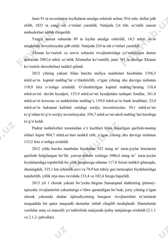 mos ravishda 133,4 va 102,4 foizga bajarildi. 2013 yil 1 chorak yakuni bo‘yicha birgina samarqand shahrining ijtimoiy-iqtisodiy rivojlantirish yakunlariga e’tibor qaratadigan bo‘lsak, joriy yilning o‘tgan chorak yakunida shahar iqtisodiyotning barqaror rivojlanishini ta’minlash maqsadida bir qator maqsadli dasturlar ishlab chiqilib tasdiqlandi. dasturlarda vazifalar aniq va manzilli yo‘naltirilishi natijasida ijobiy natijalarga erishildi (2.1.1 va 2.1.2–jadvallar). 2.1.1 –jadval samarqand shahrining 2013 yil 1 choragi holatiga ijtimoiy-iqtisodiy rivojlanishining asosiy ko‘rsatkichlari № ko‘rsatkichlar miqdori (mlrd.so‘m) o‘sish sur’ati (o‘tgan yilga nisbatan) 1 sanoat mahsulotlari ishlab chiqarish 282,4 123,2 2 qurilish – pudrat ishlari 53,5 110,7 3 chakana savdo aylanmasi 209,4 121,0 4 pullik xizmat ko‘rsatish hajmi 158,5 112,2 5 jami xizmatlar ko‘rsatish 405,8 120,7 2.1.2 –jadval samarqand shahrining 2013 yil 1 aprel holatiga iqtisodiy faoliyat turlari bo‘yicha ishlab chiqarilgan (ko‘rsatilgan) xizmatlar ko‘rsatkichlar o‘lchov birligi miqdori jami xizmatlar mln. so‘m 1742398,2 o‘tgan yilga nisbatan o‘sish sur’ati % 118,2 aloqa va axborotlashtirish xizmatlari mln. so‘m 194804,3 o‘tgan yilga …