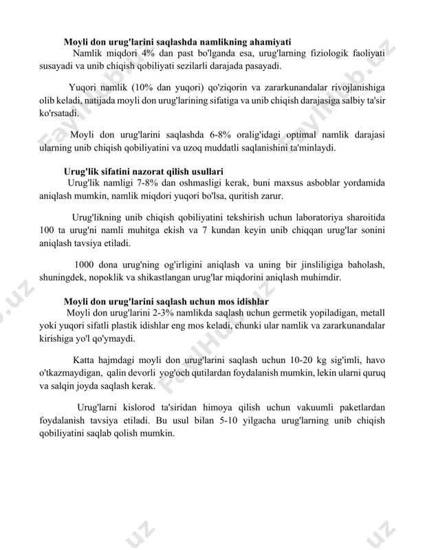 miqdori 4% dan past bo'lganda esa, urug'larning fiziologik faoliyati susayadi va unib chiqish qobiliyati sezilarli darajada pasayadi. yuqori namlik (10% dan yuqori) qo'ziqorin va zararkunandalar rivojlanishiga olib keladi, natijada moyli don urug'larining sifatiga va unib chiqish darajasiga salbiy ta'sir ko'rsatadi. moyli don urug'larini saqlashda 6-8% oralig'idagi optimal namlik darajasi ularning unib chiqish qobiliyatini va uzoq muddatli saqlanishini ta'minlaydi. urug'lik sifatini nazorat qilish usullari urug'lik namligi 7-8% dan oshmasligi kerak, buni maxsus asboblar yordamida aniqlash mumkin, namlik miqdori yuqori bo'lsa, quritish zarur. urug'likning unib chiqish qobiliyatini tekshirish uchun laboratoriya sharoitida 100 ta urug'ni namli muhitga ekish va 7 kundan keyin unib chiqqan urug'lar sonini aniqlash tavsiya etiladi. 1000 dona urug'ning og'irligini aniqlash va uning bir jinsliligiga baholash, shuningdek, nopoklik va shikastlangan urug'lar miqdorini aniqlash muhimdir. moyli don urug'larini saqlash uchun mos idishlar moyli don urug'larini 2-3% namlikda saqlash uchun germetik yopiladigan, metall yoki yuqori sifatli plastik idishlar eng mos keladi, chunki …