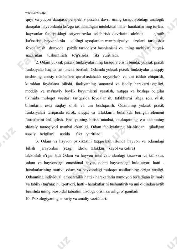 odamdagi bilish jarayonlari (sezgi, idrok, tafakkur, xayol va xotira) takkoslab o'rganiladi odam va hayvon intellekt, ulardagi tasavvur va tafakkur, odam va hayvondagi emosional hayot, odam hayvondagi hulq-atvor, hatti - harakatlarining motivi, odam va hayvondagi muloqot usullarining o'ziga xosligi. odamning individual jamoatchilik hatti - harakatlaria namoyon bo'ladigan ijtimoiy va tabiiy (tug'ma) hulq-atvori, hatti - harakatlarini tushuntirib va uni oldindan aytib berishda uning biosoidal tabiatini hisobga olish zarurligi o'rganiladi 10. psixologiyaning nazariy va amaliy vazifalari. hayot psixologiya zimmasiga murakkab nazariy va amaliy vazifalarni yuklaydi. psixologiyaning nazariy vazifasi psixik faoliyatini, uning sodir bo'lishi va rivojlanishi qonuniyatlarini o'rganish psixologiyaning amaliy vazifasi insonning hayoti va faoliyati jarayoni da uning psixikasini o'rganish, unga ta'sir etish va boshqarishdir. psixologiyaning asosiy prinsiplari. 1.sub'yektiv asosga nisbatan ob'yektiv asosning birlamchiligi prinsipi. 2.psixika taraqqiyoti da faoliyatning yetakchi rol o'ynashi prinsipi. 3.psixik hodisalarning o'zaro bog'liqlik prinsipi. 4.psixik faoliyatini o'rganishda ob'yektivlik prinsipi. 5.nazariya va amaliyetning bog'liqligi prinsipi. 6.determinizm prinsipi. faoliyatning psixologik tahlili ma'lumki, …