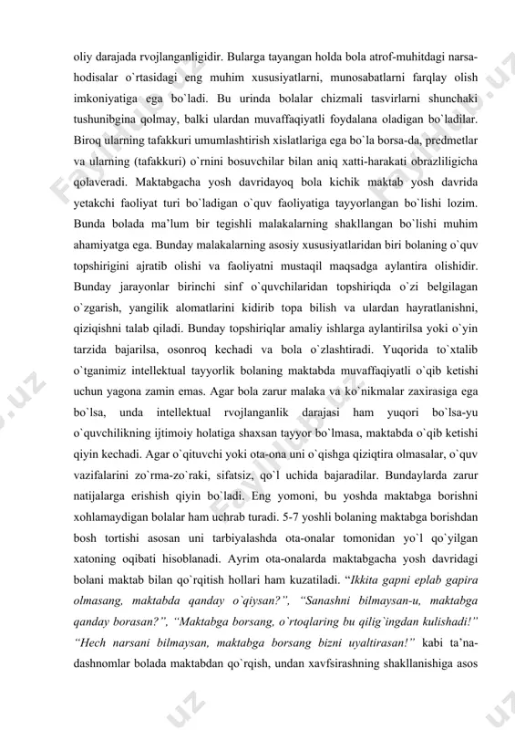 sifatsiz, qo`l uchida bajaradilar. bundaylarda zarur natijalarga erishish qiyin bo`ladi. eng yomoni, bu yoshda maktabga borishni xohlamaydigan bolalar ham uchrab turadi. 5-7 yoshli bolaning maktabga borishdan bosh tortishi asosan uni tarbiyalashda ota-onalar tomonidan yo`l qo`yilgan xatoning oqibati hisoblanadi. ayrim ota-onalarda maktabgacha yosh davridagi bolani maktab bilan qo`rqitish hollari ham kuzatiladi. “ikkita gapni eplab gapira olmasang, maktabda qanday o`qiysan?”, “sanashni bilmaysan-u, maktabga qanday borasan?”, “maktabga borsang, o`rtoqlaring bu qilig`ingdan kulishadi!” “hech narsani bilmaysan, maktabga borsang bizni uyaltirasan!” kabi ta’na-dashnomlar bolada maktabdan qo`rqish, undan xavfsirashning shakllanishiga asos bo`lishi mumkin. shunday qo`rquv bilan maktabga borgan bolalarning maktabga bo`lgan munosabatini o`zgartirish, ularda o`ziga nisbatan ishonch uyg`otish uchun haddan ziyod kuch, vaqt, mehnat, sabr-toqat, chidam, e’tibor zarur bo`ladi. bu esa bolada oldindan maktabga nisbatan ijobiy munosabatni shakllantirishga qaraganda, shubhasiz, murakkab jarayondir. bolani birinchi sinfda o`qitishda yuzaga keladigan qiyinchiliklarning sababi kattalarning bola bilan bo`ladigan muloqotlari shakli u yoki bu vaziyatga bog`liq bo`lmagan holda, shaxsiy ahamiyatga ega …