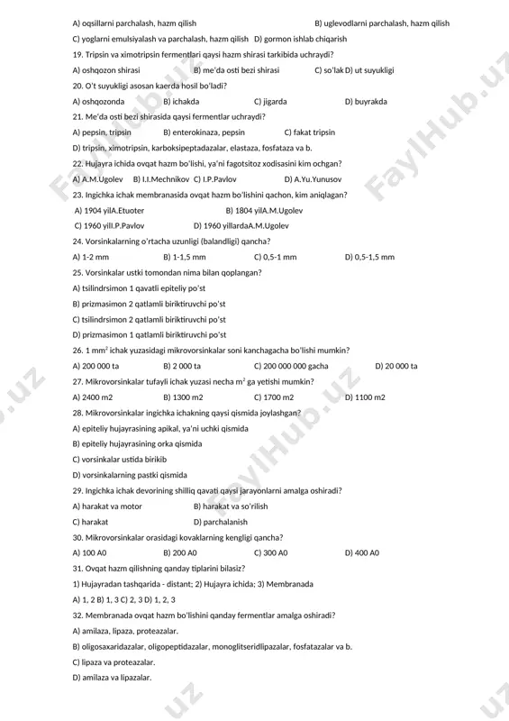 c javoblar to’g’ri 16. me‘da osti bezidan ajraladigan nofaol tripsinogenni qaysi ferment faollashtiradi? a) amilaza b) lipaza c) enterokinaza d) pepsin 17. bilirubin va biliverdin qaysi hazm shirasi tarkibida uchraydi? a) oshqozon b) ichak c) so’lak d) o’t suyuqligi 18. quyidagilardan qaysi biri ut suyukligining vazifalari hisoblanadi? a) oqsillarni parchalash, hazm qilish b) uglevodlarni parchalash, hazm qilish c) yoglarni emulsiyalash va parchalash, hazm qilish d) gormon ishlab chiqarish 19. tripsin va ximotripsin fermentlari qaysi hazm shirasi tarkibida uchraydi? a) oshqozon shirasi b) me‘da osti bezi shirasi c) so’lak d) ut suyukligi 20. o’t suyukligi asosan kaerda hosil bo’ladi? a) oshqozonda b) ichakda c) jigarda d) buyrakda 21. me‘da osti bezi shirasida qaysi fermentlar uchraydi? a) pepsin, tripsin b) enterokinaza, pepsin c) fakat tripsin d) tripsin, ximotripsin, karboksipeptadazalar, elastaza, fosfataza va b. 22. hujayra ichida ovqat hazm bo’lishi, ya‘ni fagotsitoz xodisasini kim ochgan? a) a.m.ugolev b) i.i.mechnikov c) i.p.pavlov d) a.yu.yunusov …
