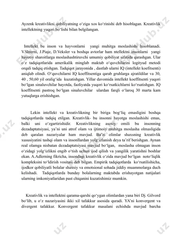 aynan real olamga nisbatan dezadaptatsiyasi mavjud bo‘lgan, moslasha olmagan inson o‘zidagi yolg‘izlikni engib o‘tish uchun ijod qilish va yangilik yaratishni boshlar ekan. a.adlerning fikricha, insondagi kreativlik o‘zida mavjud bo‘lgan noto‘liqlik kompleksini to‘ldirish vositasi deb bilgan. empirik tadqiqotlarda ko‘rsatilishicha, ijodkor qobiliyatli bolalar shaxsiy va emotsional sohada jiddiy muammolarga duch kelishadi. tadqiqotlarda bunday bolalarning maktabda erishayotgan natijalari ularning imkoniyatlaridan past chiqanini kuzatishimiz mumkin. kreativlik va intellektni qarama-qarshi qo‘ygan olimlardan yana biri dj. gilvord bo‘lib, u o‘z nazariyasini ikki xil tafakkur asosida quradi. ya’ni konvergent va divergent tafakkur. konvergent tafakkur masalani echishda mavjud barcha vositalarni tahlil qilib, ulardan yagona maqbulini tanlashdir. konvergent tafakkur intellekt asosida quriladi. divergent tafakkur- masalani echishning turli variantlarini yaratishdan iborat tafakkur turidir. divergent tafakkur- kreativlik asosida quriladi. demak intellekt va kreativlik umumiy ko‘rinishdagi ikki xil qobiliyatlar bo‘lib, ularni ma’lumotlarni qayta ishlash jarayoni bilan bog‘lash mumkin. kreativlik insonda mavjud ma’lumotlarni qayta ishlab chiqarish va ularning cheksiz yangi modelini yaratishga javob …