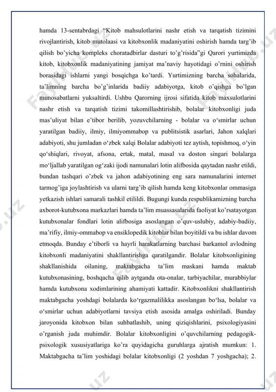 lifbosiga asoslangan o’quv-uslubiy, adabiy-badiiy, ma’rifiy, ilmiy-ommabop va ensiklopedik kitoblar bilan boyitildi va bu ishlar davom etmoqda. bunday e’tiborli va hayrli harakatlarning barchasi barkamol avlodning kitobxonli madaniyatini shakllantirishga qaratilgandir. bolalar kitobxonligining shakllanishida oilaning, maktabgacha ta’lim maskani hamda maktab kutubxonasining, boshqacha qilib aytganda ota-onalar, tarbiyachilar, murabbiylar hamda kutubxona xodimlarining ahamiyati kattadir. kitobxonlikni shakllantirish maktabgacha yoshdagi bolalarda koʻrgazmalilikka asoslangan boʻlsa, bolalar va oʻsmirlar uchun adabiyotlarni tavsiya etish asosida amalga oshiriladi. bunday jaroyonida kitobxon bilan suhbatlashib, uning qiziqishlarini, psixologiyasini o’rganish juda muhimdir. bolalar kitobxonligini o’quvchilarning pedagogik-psixologik xususiyatlariga ko’ra quyidagicha guruhlarga ajratish mumkun: 1. maktabgacha ta’lim yoshidagi bolalar kitobxonligi (2 yoshdan 7 yoshgacha); 2. maktab yoshidagi kichik bolalar kitobxonligi (7 yoshdan 11-12 yoshgacha); 3. o’rta va katta yoshdagi bolalar kitobxonligi (13-14 yoshdan 15-17 yoshgacha).1 maktabgacha ta’lim yoshdagi kitobxonlarga asosan ota-onalar, buvi-bobolar, tarbiyachilarning ta’siri katta bo’ladi, chunki hali o’qish va yozishni bilmagan bolaning kitobxonlik madaniyati do’stlik, halollik, botirlik, mehnatsevarlik, rostgo’ylik, mehr-muhabbat g’oyalariga asoslangan ertaklar tinglash orqali …