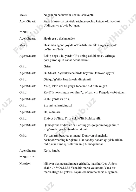 akat qilishmoqda.ular plutoni qayerda olishlari mumkin? maks: mintaqada 2ta yadroviy markaz va pasadenada 1ta sinov markazi mavjud. agentstuart: pasadena laboratoriyasi fuqarolik markazidir.undan boshlaymiz,u yerda xavfsizlik xizmati zaifroq,yangi xodimlar ro’yxatini top va tekshir. men ketdim.telefoningni yoqiq qoldir. maks: mayli,hamma narsani tekshirish vaqti keldi,kichkintoy. ***00.23.38 titr e: janubiy kaliforniya yadroviy sinov markazi ***00.23.48 x1: hayrli tong. makkabi: salom./kechirasiz men… x1: endi yaxshi./juda yaxshi kun shunday emasmi janob makkabi? makkabi: los-alamosdagidan yaxshiroq. x1: yangi joyingizni qadriga yetishingiz kerak. makkabi: bu aniq.kuningiz hayrli o’tsin. x1: sizniki ham. ***00.24.57 agentstuart: yaxshisi yaqinlashma ***00.25.15 jeyms: nimadir toptingizmi ?/qurol ,iltimos jonatankold: men bizni sheriklar deb o’ylagandim. jeyms: men o’z odamlarimdan boshqa hech kimga ishonmayan . jonatankold: ishonmagan hamma odamlaringizni ham o’ldira olmaysiz. jeyms: uni olib kelganingiz uchun sizdan qarzdorman.ikkinchi marta so’ramayman. jonatankold: rostdanmi? ***00.26.15 jeyms: uning mobil telefonini oling.//orqamdan yur. ***00.26.57 agentstuart: ha, mishkin bu yerda. ***00.27.10 jeyms: doktor,sizni ko’rish qanday baxt. mishkin: qurollarsiz degandingiz. maykl: havotirlanishga …