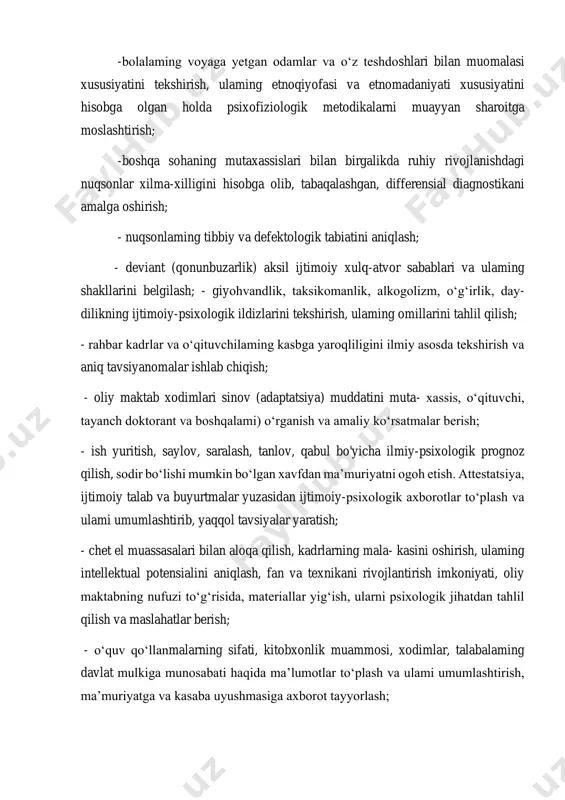 uayyan sharoitga moslashtirish; -boshqa sohaning mutaxassislari bilan birgalikda ruhiy rivojlanishdagi nuqsonlar xilma-xilligini hisobga olib, tabaqalashgan, differensial diagnostikani amalga oshirish; - nuqsonlaming tibbiy va defektologik tabiatini aniqlash; - deviant (qonunbuzarlik) aksil ijtimoiy xulq-atvor sabablari va ulaming shakllarini belgilash; - giyohvandlik, taksikomanlik, alkogolizm, o‘g‘irlik, day- dilikning ijtimoiy-psixologik ildizlarini tekshirish, ulaming omillarini tahlil qilish; - rahbar kadrlar va o‘qituvchilaming kasbga yaroqliligini ilmiy asosda tekshirish va aniq tavsiyanomalar ishlab chiqish; - oliy maktab xodimlari sinov (adaptatsiya) muddatini muta- xassis, o‘qituvchi, tayanch doktorant va boshqalami) o‘rganish va amaliy ko‘rsatmalar berish; - ish yuritish, saylov, saralash, tanlov, qabul bo'yicha ilmiy-psixologik prognoz qilish, sodir bo‘lishi mumkin bo‘lgan xavfdan ma’muriyatni ogoh etish. attestatsiya, ijtimoiy talab va buyurtmalar yuzasidan ijtimoiy-psixologik axborotlar to‘plash va ulami umumlashtirib, yaqqol tavsiyalar yaratish; - chet el muassasalari bilan aloqa qilish, kadrlarning mala- kasini oshirish, ulaming intellektual potensialini aniqlash, fan va texnikani rivojlantirish imkoniyati, oliy maktabning nufuzi to‘g‘risida, materiallar yig‘ish, ularni psixologik jihatdan tahlil qilish …