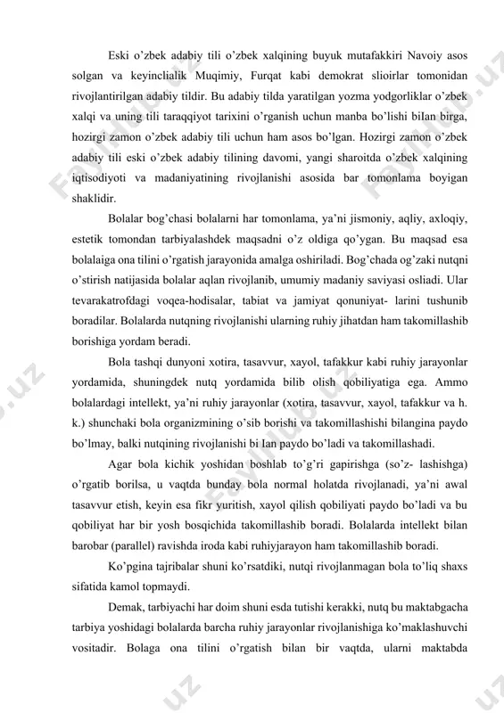 ing rivojlanishi bi ian paydo bo’ladi va takomillashadi. agar bola kichik yoshidan boshlab to’g’ri gapirishga (so’z- lashishga) o’rgatib borilsa, u vaqtda bunday bola normal holatda rivojlanadi, ya’ni awal tasavvur etish, keyin esa fikr yuritish, xayol qilish qobiliyati paydo bo’ladi va bu qobiliyat har bir yosh bosqichida takomillashib boradi. bolalarda intellekt bilan barobar (parallel) ravishda iroda kabi ruhiyjarayon ham takomillashib boradi. ko’pgina tajribalar shuni ko’rsatdiki, nutqi rivojlanmagan bola to’liq shaxs sifatida kamol topmaydi. demak, tarbiyachi har doim shuni esda tutishi kerakki, nutq bu maktabgacha tarbiya yoshidagi bolalarda barcha ruhiy jarayonlar rivojlanishiga ko’maklashuvchi vositadir. bolaga ona tilini o’rgatish bilan bir vaqtda, ularni maktabda muvaftaqiyatli o’qishlari uchun zamin tayyorlanadi, mehnat faoliyatiga ijodiy yondashishga o’rgatiladi. bolalar bog’chasining barcha tarbiyaviy-ta’limiy ish- larida bolalarga ona tilini o’rgatish orqali ularning nutqi o’stiriladi. ayniqsa, nutq o’stirish mashg’ulotlarida har bir bolaning nutqini rivojlantirish bo’yicha ishlar rejalashtiriladi. bolalarga barcha mashg’ulotlarning mazmuni faqat ona tili orqali singdiriladi. ‘ona tili, — deb …