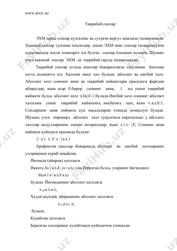 , уларнинг йигиндиси хкук к к х к y булади. йигиндининг абсолют хатолиги хкук хк у худди шундай, айирманинг абсолют хатолиги х-ук х- у булади. купайтма хатолиги. берилган сонларнинг купайтмаси куйидагича топилади: бу ифодада охирги купайтма бошка хадларга нисбатан иккинчи даражали кичик микдордир. шунинг учун уни эътиборга олмаймиз. демак, купайтманинг абсолют хатолиги куйидагича булади: булинма хатолиги. нисбатнинг абсолют хатосини топиш учун айрим алмаштиришларни бажарамиз: нисбий хато эканлигидан фойдаланиб ифодани каторга ёямиз: бу ерда хам иккинчи ва ундан юкори даражали кичик микдорларни хисобга олмаган холда га эга буламиз. демак, арифметик амалларни бажаришда нисбий хатолар (б) куйидагича топилади: юкорида келтирилган формулалар арифметик амаллар бажаришда йул куйиладиган абсолют ва нисбий хатоларни бахолаш имкониятини беради. хисоблаш хатоликлари. масалани эхм да ечиш жараёнида муайян хатоликларга йул куйиш мумкин. куйида улардан айримларини келтириб утамиз. 1. бартараф килиш мумкин булмаган хатоликлар. бу хилдаги хатоликлар масалани ечишда тузилган математик моделда йул куйилган тахминлар, фаразлар ва шунинг окибатида моделда …