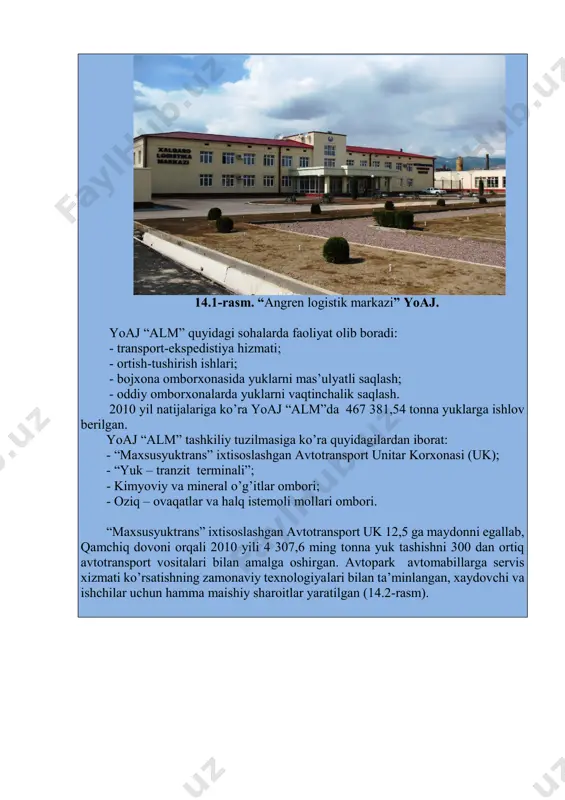 t yuklarning asosiy oqimi o’tadigan keles chiqish bekatigacha masofa 43 kilometrni tashkil etadi. markaz hududida quyidagilar joylashadi:  5 ta yopiq turdagi, har birining maydoni 10 ming m2 omborxona ;  konteynerlar turadigan 2 ta maydon;  engil mashinalar uchun 3 ta va yuk mashinalar uchun 4 ta to’xtash joyi;  o’t o’chiruvchilar deposi;  ortish-tushirish texnikasi uchun garaj;  suv uchun yarim er osti rezervuarlar;  nasos va elektr quyi stanstiyasi;  temir yo’l shoxobchalari. dastlabki rejalarga ko’ra, omborxonalar paxta tolasi, o’ramli va donaboy, yoyma, nogabarit va muzlatilgan yuklarni saqlash uchun qo’llaniladi. omborxonalar muzlatgich kameralari, stellaj moslamalari, saralash-o’rash jihozlari, o’t o’chirish va videonazorat tizimlari, omborxonalarni boshqarish avtomatlashtirilgan tizimlari bilan jihozlangan bo’ladi va barcha zamonaviy talablarga javob beradi. “angren logistik markazi”(alm) farg’ona vodiysi viloyatlarini toshkent shaxri va boshqa viloyatlar bilan bog’lagan xolda yuklarni tashishni tashkil etadi. u “obliq” temir yo’l stanstiyasi bilan angren yuk terminali asosida tashkil etilgan (14.1-rasm).  …