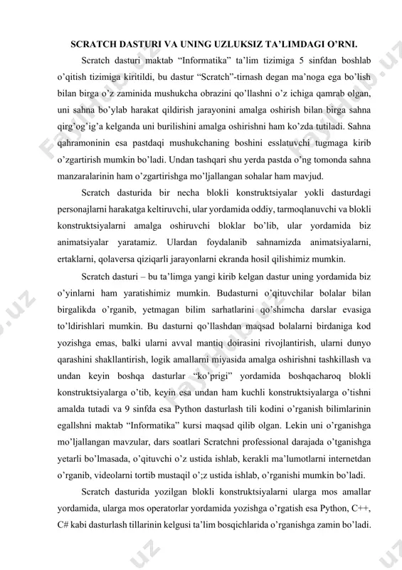gallshni maktab “informatika” kursi maqsad qilib olgan. lekin uni o’rganishga mo’ljallangan mavzular, dars soatlari scratchni professional darajada o’tganishga yetarli bo’lmasada, o’qituvchi o’z ustida ishlab, kerakli ma’lumotlarni internetdan o’rganib, videolarni tortib mustaqil o’;z ustida ishlab, o’rganishi mumkin bo’ladi. scratch dasturida yozilgan blokli konstruktsiyalarni ularga mos amallar yordamida, ularga mos operatorlar yordamida yozishga o’rgatish esa python, c++, c# kabi dasturlash tillarinin kelgusi ta’lim bosqichlarida o’rganishga zamin bo’ladi. scratch dasturining o’ziga hos interfeysi, dastur yuklanganda o’ziga mos chap tomonda blokli konstruktsiyalar to’plami va o’ng tomonda sahna, dastur personaji “tirnag’ich mushukcha”, o’ng tomonda esa blokli konstruktsiyalar ro’yhati va ularga kirsangiz, bir necha hil buyruqlar konstruktsiyalari joylashgan.scratch,mdi.edu saytiga kirib,”создавай” bo’liminiu bosiladi va scratch muhitida ishlashga kiriladi. rasm 56. scratch dasturini yuklash. onlayn ishlash versiyasi. scratch dasturini scratch.mid.edu saytiga kirib yuklash va «создать» buyrug’ini bosish. scratch dasturi orqali ayiqni harakatga keltirish animatsiyasi. ayiqni personajlar orasidan topib, quyiladi, mushukchani esa uchiriladi, sichqonchaning o’ng tomoniga bosib, delete buyrug’i …