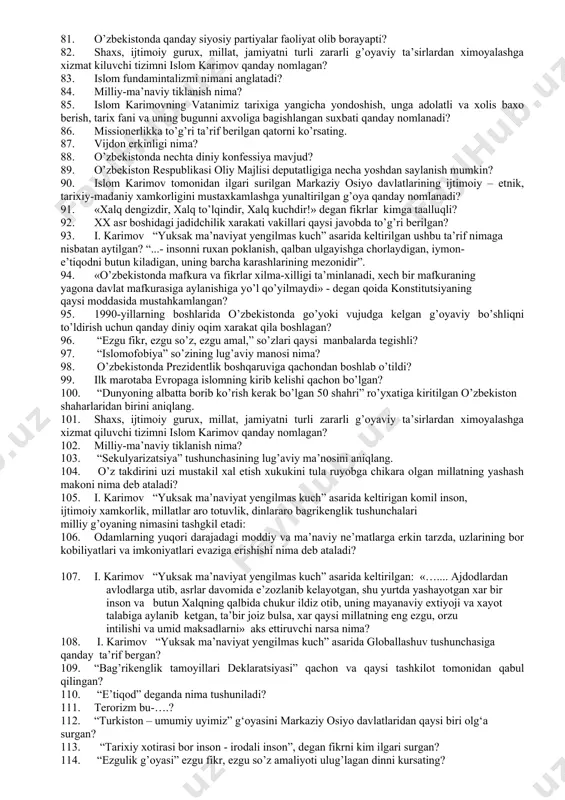 iniy bagrikenglik milliy istiklol mafkurasini nimasini bildiradi? 40. i. karimov “yuksak ma’naviyat yengilmas kuch” asarida keltirilgan ushbu ta’rif nimaga nisbatan aytilgan? “...- insonni ruxan poklanish, qalban ulg’ayishga chorlaydigan, iymon-e’tiqodni butun qiladigan, uning barcha qarashlarining mezonidir”. 41. odamlar va xalqlarning qalbi va ongini egallashga karatilgan turli g’oyalarining sinov maydoni qanday tushunchani bildiradi? 42. amaliyotda insonga nima ko’proq foyda bersa o’shanga axamiyat berish zarur, degan g’oyani ilgari suruvchi falsafiy ta’limot qanday nomlanadi? 43. qo’rqitish va daxshatga solish orqali o’z hukmini o’tqazishga urinadigan, ma’lum yovuz maqsadlar yo’lida kuch ishlatib, odamlarni jismoniy yuk kilishdan iborat g’oyaga asoslangan zo’ravonlik usuliga qaysi javobda to’g’ri ta’rif berilgan? 44. o’zbekiston respublikasi prezidentining «milliy g’oya targiboti va ma’naviy – marifiy ishlar samaradorligini oshirish to’g’risida»gi qaysi qarori qachon qabul qilingan? 45. mamlakat barqaror taraqqiyotining asosiy sharti, insonning xayotiy ehtiyoji, emin erkinligini va kamol topishini zarur omili bo’lgan g’oyani ayting. 46. i. karimov “yuksak ma’naviyat yengilmas kuch” asarida aytilganidek: “... . …