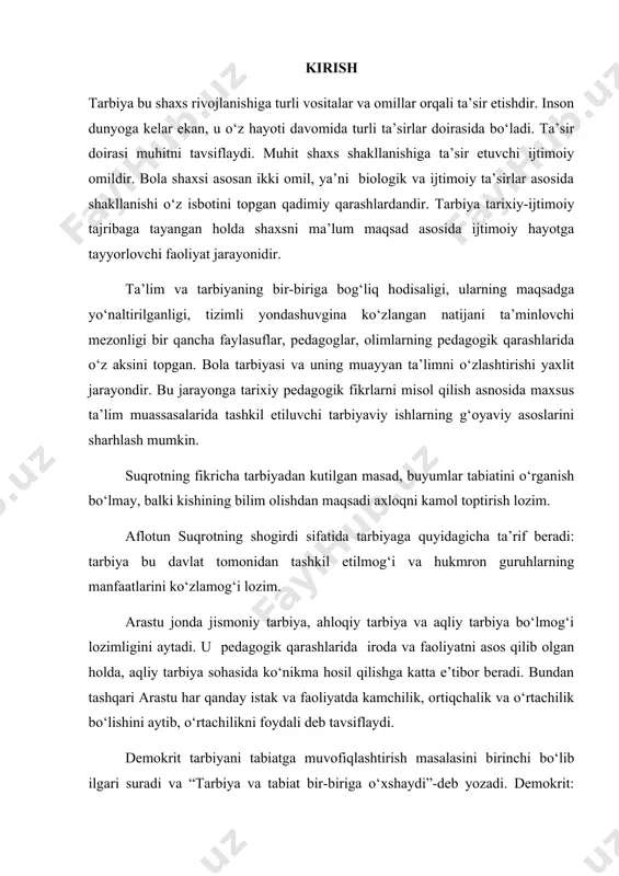 e’tibor beradi. bundan tashqari arastu har qanday istak va faoliyatda kamchilik, ortiqchalik va o‘rtachilik bo‘lishini aytib, o‘rtachilikni foydali deb tavsiflaydi. demokrit tarbiyani tabiatga muvofiqlashtirish masalasini birinchi bo‘lib ilgari suradi va “tarbiya va tabiat bir-biriga o‘xshaydi”-deb yozadi. demokrit: “ta’lim mehnat asosida go‘zal narsalarni hosil qiladi”-deya tarbiya ishida mehnatning roli katta ekanligini ta’kidlaydi. bu borada o‘zbekiston respublikasining prezidenti sh. m. mirziyoev ta’kidlaganidek: “bugungi tez o‘zgarayotgan dunyo insoniyat oldida, yoshlar oldida yangi-yangi, buyuk imkoniyatlar ochmoqda. shu bilan birga, ularni ilgari ko‘rilmagan turli yovuz xavf-hatarlarga ham duchor qilmoqda. g‘arazli kuchlar sodda, g‘o‘r bolalarni o‘z ota-onasiga, o‘z yurtiga qarshi qayrab, ularning hayotiga, umriga zomin bo‘lmoqda. bunday keskin va tahlikali sharoitda biz ota-onalar, ustoz-murabbiylar, jamoatchilik ,mahalla-ko‘y bu masalada hushyorlik va ogohlikni yanada oshirishimiz kerak. bolalarimizni birovlarning qo‘liga berib qo‘ymasdan, ularni o‘zimiz tarbiyalashimiz lozim”. o‘zbekistonlik olim b.ziyomuhammadov ta’lim va tarbiya tarixini o‘rganib, quyidagi xulosalarni asoslaydi: -ta’lim-tarbiya masalasi xususiy ish emas, balki davlat tasarrufidagi muassasalarning faoliyatidir; -ta’lim-tarbiyani oddiydan …