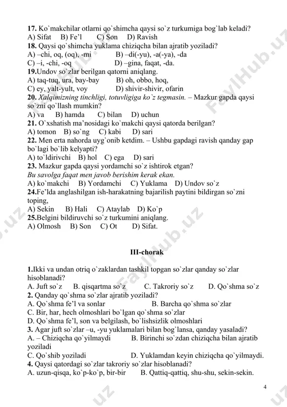 bbo, hoq, c) ey, yalt-yult, voy d) shivir-shivir, ofarin 20. xalqimizning tinchligi, totuvligiga ko`z tegmasin. – mazkur gapda qaysi so`zni qo`llash mumkin? a) va b) hamda c) bilan d) uchun 21. o`xshatish ma’nosidagi ko`makchi qaysi qatorda berilgan? a) tomon b) so`ng c) kabi d) sari 22. men erta nahorda uyg`onib ketdim. – ushbu gapdagi ravish qanday gap bo`lagi bo`lib kelyapti? a) to`ldirivchi b) hol c) ega d) sari 23. mazkur gapda qaysi yordamchi so`z ishtirok etgan? bu savolga faqat men javob berishim kerak ekan. a) ko`makchi b) yordamchi c) yuklama d) undov so`z 24.fe’lda anglashilgan ish-harakatning bajarilish paytini bildirgan so`zni toping, a) sekin b) hali c) ataylab d) ko`p 25.belgini bildiruvchi so`z turkumini aniqlang. a) olmosh b) son c) ot d) sifat. iii-chorak 1.ikki va undan otriq o`zaklardan tashkil topgan so`zlar qanday so`zlar hisoblanadi? a. juft so`z b. qisqartma so`z c. takroriy so`z d. qo`shma so`z 2. qanday qo`shma so`zlar …