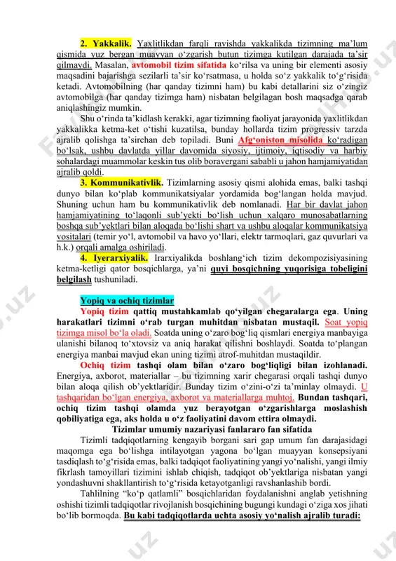 aylanish tizimida (masalan, to‘g‘ridan-to‘g‘ri qon quyish natijasida) amalga oshishi mumkin. tizimli fikrlash qoidalariga asosan har qanday tizim boshqa bir tizimga ta’sir ko‘rsatadi. bundan kelib chiqib ta’kidlaydigan bo‘lsak, bizni o‘rab turgan butun borliq – bu bir-biri bilan doim aloqada bo‘lgan tizimlardir. shunday qilib, ilmiy bilim sifatida tizimli tahlilning quyidagi shartlari zarurdir: · predmetli sohaning mavjudligi (tizim va tizimli jarayonlar); · tizimning umumiy xususiyatlarini aniqlash, tizimlashtirish va izohlash; · tizimlardagi qonuniyatni va o‘zga variantlarni aniqlash va izohlash; · tizimlarni, ularning xatti-harakatini va atrof-muhit bilan bo‘lgan aloqasini o‘rganish uchun qonuniyatlarni o‘rganish; · tizimlar to‘g‘risidagi bilimlarni to‘plash, saqlash va foydalanish. shuningdek tizimlar muayyan qonuniyatlarga ega: 1. yaxlitlik. agar tizimning ayrim qismida muayyan o‘zgarish yuz bersa va bu o‘zgarish butun tizimga ta’sir qilsa, u holda tizim o‘zini yaxlit birikma kabi tutmoqda degan to‘xtamga kelinadi. misol tariqasida aqshda yuz bergan moliyaviy-iqtisodiy inqirozni keltirish mumkin. xususan, birgina amerikada yuz bergan iqtisodiy inqiroz butun jahon iqtisodiyoti barqarorligiga katta …