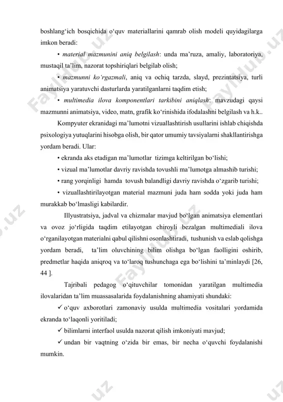 yaratuvchi dasturlarda yaratilganlarni taqdim etish; • multimedia ilova komponentlari tarkibini aniqlash: mavzudagi qaysi mazmunni animatsiya, video, matn, grafik ko‘rinishida ifodalashni belgilash va h.k.. kompyuter ekranidagi ma’lumotni vizuallashtirish usullarini ishlab chiqishda psixologiya yutuqlarini hisobga olish, bir qator umumiy tavsiyalarni shakllantirishga yordam beradi. ular: • ekranda aks etadigan ma’lumotlar tizimga keltirilgan bo‘lishi; • vizual ma’lumotlar davriy ravishda tovushli ma’lumotga almashib turishi; • rang yorqinligi hamda tovush balandligi davriy ravishda o‘zgarib turishi; • vizuallashtirilayotgan material mazmuni juda ham sodda yoki juda ham murakkab bo‘lmasligi kabilardir. illyustratsiya, jadval va chizmalar mavjud bo‘lgan animatsiya elementlari va ovoz jo‘rligida taqdim etilayotgan chiroyli bezalgan multimediali ilova o‘rganilayotgan materialni qabul qilishni osonlashtiradi, tushunish va eslab qolishga yordam beradi, ta’lim oluvchining bilim olishga bo‘lgan faolligini oshirib, predmetlar haqida aniqroq va to‘laroq tushunchaga ega bo‘lishini ta’minlaydi [26, 44 ]. tajribali pedagog o‘qituvchilar tomonidan yaratilgan multimedia ilovalaridan ta’lim muassasalarida foydalanishning ahamiyati shundaki: 1. o‘quv axborotlari zamonaviy usulda multimedia vositalari yordamida ekranda …