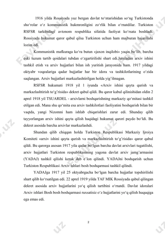 topshirilishi shart qilib ko‘rsatilgan edi. 22 aprel 1919 yilda taf mik rossiyada qabul qilingan dekret asosida arxiv hujjatlarini yo‘q qilish tartibini o‘rnatdi. davlat idoralari arxiv ishlari bosh bosh boshqarmasi ruxsatisiz o‘z hujjatlarini yo‘q qilish huquqiga ega emas edi. sovet idoralarida tashkil bo‘lgan hujjatlar yadajning tarkibiy qismi bo‘lib qoldi. bu hujjatlari arxiv ishi bosh boshqarmasi nazorat qilishi lozim bo‘lib, arxiv ishi boshqarmalari maorif xalq komissarligi huzurida edi. ii. 1919 yil 15 noyabr oyida. turkiston respublikasi maorif xalq komissarligi qaroriga binoan arxiv ishlari markaziy boshqarmasi tuziladi. boshqarma boshligi v.i.kucherbaev bo‘ldi. lekin tez orada turkkomissiya d.i.nechkinni arxiv ishlari bo‘yicha vakil qilib jo‘natadi. natijada arxiv ishida kadrlarni tayinlash masalasiga o‘zgartirishlar kiritiladi. muhim «o‘zgarish» shu bo‘ldisi, turkiston respublikasi arxiv ishlari boshqarmasi boshlig’i rsfsr bosh boshqarmasi arxivining roziligi bilan turkiston respublikasi maorif xalq komissarligi qarori bilan tayinlanadigan bo‘ldi. bu bilan turkiston respublikasi huquqi, cheklangan edi. arxiv ishlari markaziy boshqarmasi 5ta bo‘limdan iborat bo‘lib: boshqarma boshlig’i huzuridagi …
