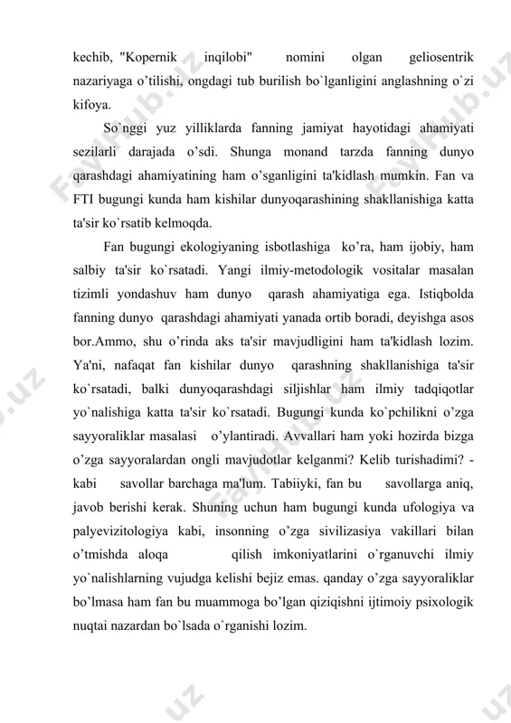 , yirik sanoat ishlab chiqarishi kabi "xususiy" (tor doirada ixtisoslashgan) ishchini hosil qiladi. o`zining tor doiradagi faoliyatining barcha qirralarini mukammal bilgan inson voqelikni bir butun holda tushunish qobiliyatini yo’qotib boradi. an'anaviy texnologik doiralardan zamonaviy fan yutuqlarini qo’llash natijasida tabiat va jamiyat aloqadorligidagi global muammolar majmuasi keskinlashib boradi. bu yerda biz, fan insoniyatga ilmiy emas, balki texnologik muammolar keltirib chiqarishining guvohi bo’lamiz. ma'lumki, olimlar ancha vaqtdan buyon, sayyoramizda ekologik vaziyatni yomonlashuvi haqhida bong urib kelmoqdalar, ammo ma'muriy qarorlar chiqarishga mutassadi bo`lgan kishilar ularning fikriga quloq tutmadilar. ftining boshlanishi xx asrning o’rtalariga to`g`ri keladi. lekin, bundan bir necha o’n yillar o’tib ekologik muammolar birinchi o’ringa ko`tariladi. shu boisdan ham fti va tabiatni muxofaza qilishni birgalikda ko’rib chiqiladi. fti natijasida hosil qilingan qulayliklar haqida so’z ketganda, biz mazkur yutuqlarni qanday qiymat bilan hosil bo`lganligini unutmasligimiz lozim. b.kommoner o`zining ekologiya qonunlaridan birida "hech bir narsa bekorga berilmaydi" - deya ta'kidlaydi. fti tabiiy muhitga nisbatan …