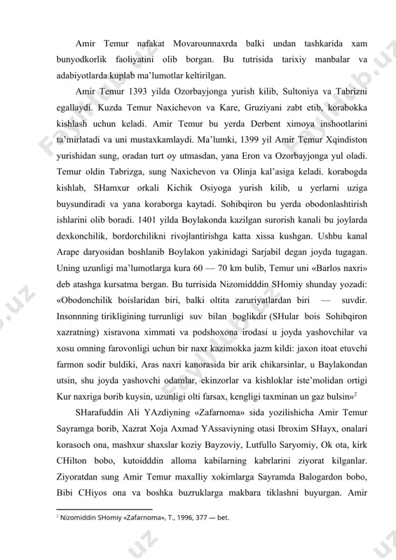 ikligining turrunligi suv bilan boglikdir (shular bois sohibqiron xazratning) xisravona ximmati va podshoxona irodasi u joyda yashovchilar va xosu omning farovonligi uchun bir naxr kazimokka jazm kildi: jaxon itoat etuvchi farmon sodir buldiki, aras naxri kanorasida bir arik chikarsinlar, u baylakondan utsin, shu joyda yashovchi odamlar, ekinzorlar va kishloklar iste’molidan ortigi kur naxriga borib kuysin, uzunligi olti farsax, kengligi taxminan un gaz bulsin» sharafuddin ali yazdiyning «zafarnoma» sida yozilishicha amir temur sayramga borib, xazrat xoja axmad yassaviyning otasi ibroxim shayx, onalari korasoch ona, mashxur shaxslar koziy bayzoviy, lutfullo saryomiy, ok ota, kirk chilton bobo, kutoidddin alloma kabilarning kabrlarini ziyorat kilganlar. ziyoratdan sung amir temur maxalliy xokimlarga sayramda balogardon bobo, bibi chiyos ona va boshka buzruklarga makbara tiklashni buyurgan. amir temurning turkistonda axmad yasssaviy makbarasining kurdirishi uning buyuk kishilarga bulgan extiromini kursatadi va bu makbara olti asrki jaxon axlini koyil kilib turibdi. xulosa kilib aytsak, amir temur nafakat uz yurtida, balki …
