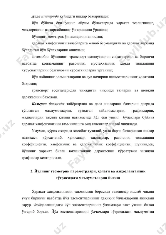 транспорт-экслпутацион сифатларини ва биринчи навбатда қопламанинг равонлик, мустаҳкамлик ҳамда тишлашиш хусусиятларини белгиловчи кўрсаткичларни ўрганиш; йўл пойининг элементларини ва сув қочириш иншоотларининг ҳолатини баҳолаш; транспорт воситаларидан чиқадиган чиқинди газларни ва шовқин даражасини баҳолаш. камерал босқичда тайёргарлик ва дала ишларини бажариш даврида тўпланган маълумотларни, тузилган қайдномаларни, графикларни, жадвалларни таҳлил қилиш натижасида йўл ёки унинг бўлаклари бўйича ҳаракат хавфсизлигини таъминлашга оид тавсиялар ишлаб чиқилади. умуман, кўрик охирида ҳисобот тузилиб, унда барча бажарилган ишлар натижаси кўрсатилиб, хулосалар, таклифлар, равонлик, тишлашиш коэффициенти, хавфсизлик ва ҳалокатлилик коэффициенти, шунингдек, йўлнинг ҳаракат билан юкланганлик даражасини кўрсатувчи чизиқли графиклар келтирилади. 2. йўлнинг геометрик параметрлари, ҳолати ва жиҳозланганлик тўғрисидаги маълумотларни йиғиш ҳаракат хавфсизлигини таъминлаш борасида тавсиялар ишлаб чиқиш учун биринчи навбатда йўл элементларининг ҳақиқий ўлчамларини аниқлаш зарур. фойдаланишдаги йўл элементларининг ўлчамлари вақт ўтиши билан ўзгариб боради. йўл элементларининг ўлчамлари тўғрисидаги маълумотни тўлалигича лойиҳа ҳужжатларидан олиш мумкин, лекин юқорида айтганимиздек, бу кўрсаткичлар вақт ўтиши мобайнида ўзгариши, баъзан лойиҳа ҳужжатлари йўқлиги ёки …