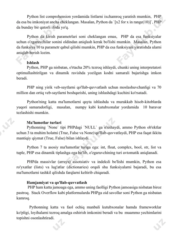 a funksiyalar uchun o'zgaruvchilar sonini oldindan aniqlash kerak bo'lishi mumkin. masalan, python da funksiya 10 ta parametr qabul qilishi mumkin, php da esa funksiyani yaratishda ularni aniqlab berish lozim. ishlash python, php ga nisbatan, o'rtacha 20% tezroq ishlaydi, chunki uning interpretatori optimallashtirilgan va dinamik ravishda yozilgan kodni samarali bajarishga imkon beradi. php ning yirik veb-saytlarni qo'llab-quvvatlash uchun moslashuvchanligi va 70 million dan ortiq veb-saytlarni boshqarishi, uning ishlashdagi kuchini ko'rsatadi. python'ning katta ma'lumotlarni qayta ishlashda va murakkab hisob-kitoblarda yuqori samaradorligi, masalan, numpy kabi kutubxonalar yordamida 10 baravar tezlashishi mumkin. ma'lumotlar turlari pythonning `none` tipi phpdagi `null` ga o'xshaydi, ammo python ob'ektlar uchun 3 ta muhim holatni (true, false va none) qo'llab-quvvatlaydi, php esa faqat ikkita mantiqiy qiymat (true, false) bilan ishlaydi. python 7 ta asosiy ma'lumotlar turiga ega: int, float, complex, bool, str, list va tuple, php esa dinamik tiplashga ega bo'lib, o'zgaruvchining turi avtomatik aniqlanadi. phpda massivlar (arrays) assotsiativ va …