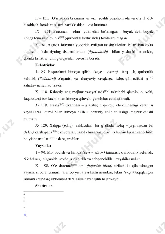 dralar yerga ega bo`lmaganlari sababli braxman, kshatriy va vashiylarni xizmatini qilib tirikchilik qilishga majbur bo`lganlar. shudrani hayoti qonun bilan zaif himoyalangan edi. shudralar davlat boshqaruviga, birinchi uch varna a`zolari ma`lum yoshga yetgandan keyin o`tadigan “ikkinchi tug`ilish” ga bag`ishlov marosimiga qo`yilmas edilar, (braxmanlar 8 – 16 yoshdan, kshatriylar 11 – 22 yoshdan, vayshiylar 12 – 24 yoshdan). marosim ibtidoiy jamoaning bag`ishlov marosimi inisiasiya (initiation-lotin tilida bag`ishlov) : o`smir va qizlarni balog`at yoshga yetishi munosabati bilan o`tkazilar edi. 1-91. iloh faqat bir mashg`ulotni shudralar uchun ko`rsatdi – bu varnalarga itoat bilan xizmat qilishni. x- 99. shudra ikki marta tug`ilganga xizmatni qila olmasa, uni o`g`li va xotiniga o`lim xavf solsa, u hunarmandchilik mashg`ulotlari bilan yashashi mumkin. x- 100. (unga) hunarmandlarni o`sha mashg`ulotlari bilan shunday turli xil hunarlarga amal qilishi lozimki uni bajarish bilan ikki marta tug`ilganlarga xizmat qilinadi. xii- 13. shudra uchun xotin- shudra, vayshi uchun – (shudra ayoli) va o`z (varnasi), kshatriy …