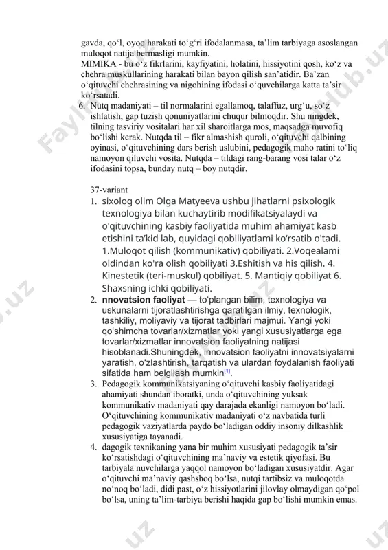 vchining fahm-farosati, bilimi va mahorati bilan amalga oshiri ladigan qizg‘in ijodiy mehnatining mahsulidir. 5. pedagogik mahorat shunday bir malakalar yig‘indisidirki, uning natijasi o‘qituvchi mehnatida va o‘quvchilar xulqi, odobi, tarbiyasida, kelajakda yetuk mutaxassis kadr bo‘lib yetishishida o‘z aksini topadi. o‘qituvchi o‘zining qizg‘in mehnati jarayonida pedagogik mahoratning quyidagi komponentlarini ma’lum darajada o‘zlashtirishi lozim: - - - yoshlar psixologiyasiga oid bilimlarga ega bo‘lishi; nutq madaniyatining barcha turlari va metodlarini bilishi; 38-variant 1. o‘qituvchi kommunikativ qobiliyati bilan pedagogik faoliyat olib borish jarayonida o‘zaro fikr almashish yo‘li bilan ta’sir ko‘rsatishning ko‘rib chiqilgan asosiy turlari – o‘quvchini ishontirish, o‘quvchi ongiga ta’sir etish, taqlid qilish – bir-biri bilan chambarchas bog‘liq bo‘lgan psi xologik xususiyatlardir va ayni vaqtda, o‘ziga xos farqlarga ega. ishon tirish va ongga ta’sirning o‘zaro bog‘liqligi shundan iboratki, biz ta’sir ko‘rsatish usulining unisidan ham, bunisidan ham foydalanganda ko‘ pincha notiqlik san’atini namoyish etamiz. o‘qituvchining so‘z boyligi va notiqlik malakasi ishontirish va o‘quvchi ongiga ta’sir etishning …