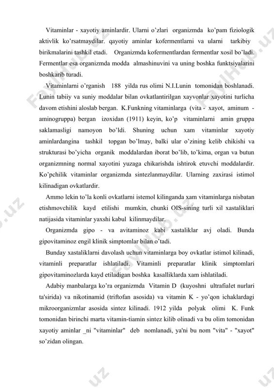 m tomonidan xayotiy aminlar _ni "vitaminlar" dеb nomlanadi, ya'ni bu nom "vita" - "xayot" so’zidan olingan. barcha vitaminlar 2 gruppaga bo’linadi: 1. suvda eruvchi vitaminlar. 2. yoqlarda eruvchi vitaminlar. shuningdеk vitaminsimon moddalar xam bor. bularga xolin, lipovoy kislota, paraaminobеnzoynoy, pеngamovoy kislotalar, inozit, rutin, kvеrtsitin va boshkalar kiradi. i. suvda eruvchi vitaminlar: bu vitaminlarga bo’lgan o’rta yoshdagi organizmning o’rtacha kundalik talabi ko’yidagicha: tiamin bromid - vit.v 41 tiamin xlorid - vit.v 41 5 2, - 2,5 mg (phq2,7-3,6) riboflavin - vit.v 42 1,5 - 3,5 mg nikotin kislota, - vit.rr 515 - 25 mg nikotinamid - vit.v 43 sianokobalamin - vit.v 412 ,2 - ,5 mg folеvaya kislota - vit.v 4s do 2 mg ( _,1-,2 mg) askorbin kislota - vit s. 1 - 12 mg pantatеn kislota - vit.v 45 1 - 2 mg (pangamovoy kislota) (kaltsiy pangamat) - vit.v 415 1 - 15 mg piridoksin hcl - vit.v 46 …