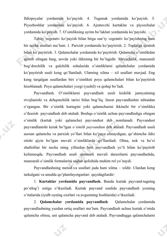 di. olma, nok va ba’zi shaftolilar bir necha ming yillardan beri payvandlash yo’li bilan ko’paytirib kelinmoqda. payvandlash usuli qimmatli mevali daraxtlarni payvandlashda, manzarali o’simlik formalarini saqlab qolishida muhim rol yo’naydi. payvandlashning metod va usullari juda ham xilma – xildir. ulardan keng tarkalgani va amalda qo’planilayotganlari quyidagilardir: 1. kurtaklar yordamida payvandlash. bunda kurtak payvand-tagning po’stlog’i ostiga o’tkaziladi. kurtak payvand usulida payvandlash yozning o’rtalarida (iyulb oyning oxirlari va avgustning boshlarida) o’tkaziladi. 2. qalamchalar yordamida payvandlash. qalamchalar yordamida payvandlashning yuzdan ortiq usullari ma’lum. payvandlash uchun kurtak o’rnida qalamcha olinsa, uni qalamcha payvand deb ataladi. payvandtagga qalamchalarni har xil ko’rinishida o’tkazish mumkin. agarda payvandust va payvandtaglar yosh davida (1- 3 yoshlik) olinsa, ularning yo’g’onlagi bir xil bo’lishi kerak. bunday payvandlash kopulirovka deb ataladi. buning uchun payvandust va payvandustlar quyidagicha tayyorlanadi. payvandust 2 – 4 kurtaklar bilan birga olinib, u pastki kurtak ostidan qiya qilib kesiladi. payvandtagni ham oxirgi kurtagi tepasidan qiya qilib kesilib, qirqilgan …