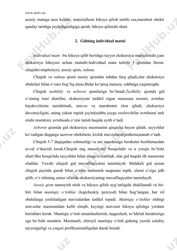 offessionalligidan darak beradi. ko‘pgina hollarda birinchi mavzuni tugatib, ikkinchi obektga o‘tish jarayonida gidlar ekskursiya mazmuniga to‘g‘ri kelmaydigan rasmiy o‘tishlardan foydalanadilar.masalan:”hozir biz sizlar bilan u tomonga borib, ... ni ko‘ramiz” yoki “ana endi biz boshqa yodgorlikka o‘tamiz”.bunday rasmiy o‘tishlar ekskursiyaning xom ishlanganligidan dalolat beradi.ular ekskursiyaning alohida qismlarnini bir-biri bilan bog‘lanishiga yo‘l qo‘ymaydi. b.v.yemelyanov fikricha, rasmiy o‘tishlarni gidlarning sistematik xatosi deb hisoblash noto‘g‘ri.ular obektlar orasidagi harakat bir necha soniyani tashkil etganda, majbur ishlatiladi(obekt avtobusdan tomosha qilinayotgan bo‘lsa).masalan:”endi tezda o‘ng qo‘l tarafga qarang,nazdimizda... yodgorligi”. xulosa qismida gid ekskursiya mavzusi bo‘yicha xulosa va yakun yasaydi, sayyohlar savollariga javob beradi. 3. “gid portfeli”ning ahamiyati professional muhitda “gid portfeli” deb, namoyish etish, ko‘rish qatorlariga yetishmayotgan bo‘g‘inlarni to‘ldirish va tiklash uchun mo‘ljallangan ko‘rgazmali qurollar jamlanmasiga aytiladi. bu ayniqsa, ko‘rsatmoqchi bo‘lgan obektlar bizgacha o‘zgargan hollarda yetib kelgan yoki umuman saqlanmagan hollarda muhimdir. shunda rasmlar, chizmalar obektning birinchi holatini tiklashga yordam beradi. “gid portfeli”da yana ekskursiya mavzusiga taaluqli shaxslar …