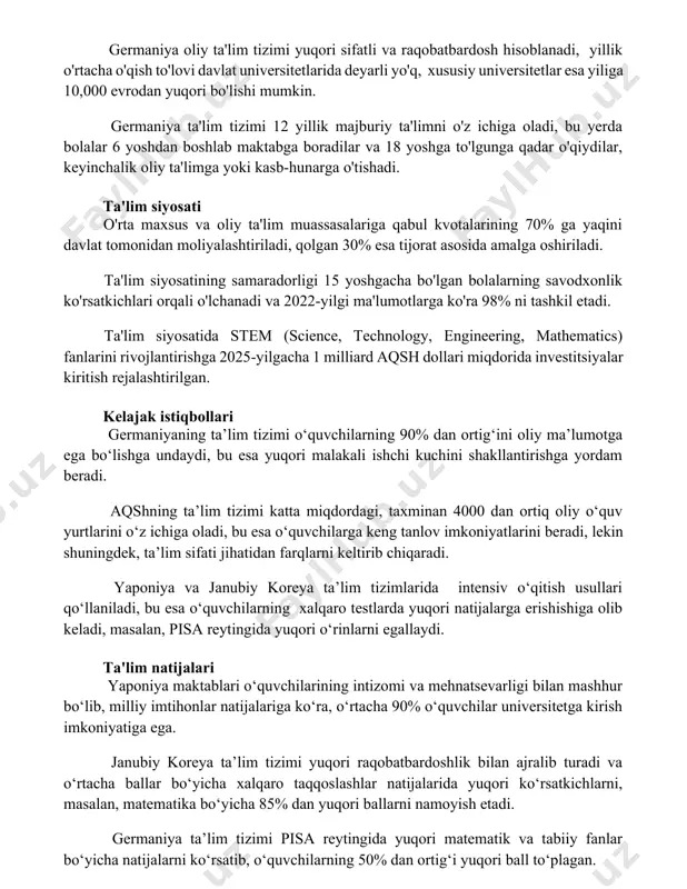 , yillik o'rtacha o'qish to'lovi davlat universitetlarida deyarli yo'q, xususiy universitetlar esa yiliga 10,000 evrodan yuqori bo'lishi mumkin. germaniya ta'lim tizimi 12 yillik majburiy ta'limni o'z ichiga oladi, bu yerda bolalar 6 yoshdan boshlab maktabga boradilar va 18 yoshga to'lgunga qadar o'qiydilar, keyinchalik oliy ta'limga yoki kasb-hunarga o'tishadi. ta'lim siyosati o'rta maxsus va oliy ta'lim muassasalariga qabul kvotalarining 70% ga yaqini davlat tomonidan moliyalashtiriladi, qolgan 30% esa tijorat asosida amalga oshiriladi. ta'lim siyosatining samaradorligi 15 yoshgacha bo'lgan bolalarning savodxonlik ko'rsatkichlari orqali o'lchanadi va 2022-yilgi ma'lumotlarga ko'ra 98% ni tashkil etadi. ta'lim siyosatida stem (science, technology, engineering, mathematics) fanlarini rivojlantirishga 2025-yilgacha 1 milliard aqsh dollari miqdorida investitsiyalar kiritish rejalashtirilgan. kelajak istiqbollari germaniyaning ta’lim tizimi o‘quvchilarning 90% dan ortig‘ini oliy ma’lumotga ega bo‘lishga undaydi, bu esa yuqori malakali ishchi kuchini shakllantirishga yordam beradi. aqshning ta’lim tizimi katta miqdordagi, taxminan 4000 dan ortiq oliy o‘quv yurtlarini o‘z ichiga oladi, bu esa o‘quvchilarga keng …
