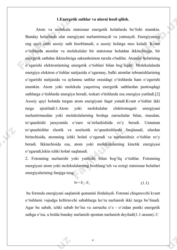 atlari energiyalarining farqiga teng. (1.1) bu formula energiyani saqlanish qonunini ifodalaydi. fotonni chiqaruvchi kvant o‘tishlarni vujudga keltiruvchi sabablarga ko‘ra nurlanish ikki turga bo’linadi. agar bu sabab, ichki sabab bo‘lsa va zarracha o‘z - o‘zidan pastki energetik sathga o‘tsa, u holda bunday nurlanish spontan nurlanish deyiladi(1.1-arasm). 1.1-rasm u vaqt, chastota (har xil kichik sathlar orasida ham o‘tishlar bo’lishi mumkin), tarqalish yo‘nalishi va qutblanishlari bo‘yicha tasodifiy va xaotikdir. nurlanishning boshqa bir turi majburiy yoki induksiyalangan nurlanish deyiladi (1.1 b -rasm ). u fotonning uyg‘ongan zarrachalar bilan o‘zaro ta’sirlanishida (agarda foton energiyasi sathlar farqiga teng bo’lsa) vujudga keiadi. majburiy kvant o‘tishlar natijasida zarrachalardan bitta yo‘nalishda ikkita bir xil foton ajralibchiqadi. atom yoki molekulalardan nurlanayotgan energiya chiqish spektrini, yutilgani esa yutilish spektrini ifodalaydi. spektr - atomlaming nurlanish intensivligini chastota yoki to‘lqin uzunligiga bog‘liqligini ifodalab, ikki turga bo’linadi. birinchisi, chiziqli (uzlukli) spektr bo‘lib, elektromagnit to'lqin nurlunishi ta’sirida atomlarning nurlanish qonuniyutlarini xarakterlab, monoxromatik ko‘rinishga ega bo'ladi. …