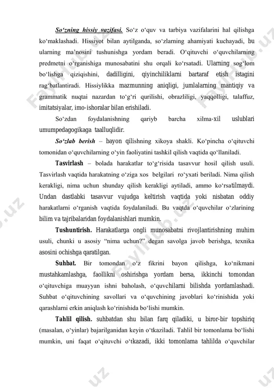ik nuqtai nazardan to‘g‘ri qurilishi, obrazliligi, yaqqolligi, talaffuz, imitatsiyalar, imo-ishoralar bilan erishiladi. so‘zdan foydalanishning qariyb barcha xilma-xil uslublari umumpedagogikaga taalluqlidir. so‘zlab berish – bayon qilishning xikoya shakli. ko‘pincha o‘qituvchi tomonidan o‘quvchilarning o‘yin faoliyatini tashkil qilish vaqtida qo‘llaniladi. tasvirlash – bolada harakatlar to‘g‘risida tasavvur hosil qilish usuli. tasvirlash vaqtida harakatning o‘ziga xos belgilari ro‘yxati beriladi. nima qilish kerakligi, nima uchun shunday qilish kerakligi aytiladi, ammo ko‘rsatilmaydi. undan dastlabki tasavvur vujudga keltirish vaqtida yoki nisbatan oddiy harakatlarni o‘rganish vaqtida foydalaniladi. bu vaqtda o‘quvchilar o‘zlarining bilim va tajribalaridan foydalanishlari mumkin. tushuntirish. harakatlarga ongli munosabatni rivojlantirishning muhim usuli, chunki u asosiy “nima uchun?” degan savolga javob berishga, texnika asosini ochishga qaratilgan. suhbat. bir tomondan o‘z fikrini bayon qilishga, ko‘nikmani mustahkamlashga, faollikni oshirishga yordam bersa, ikkinchi tomondan o‘qituvchiga muayyan ishni baholash, o‘quvchilarni bilishda yordamlashadi. suhbat o‘qituvchining savollari va o‘quvchining javoblari ko‘rinishida yoki qarashlarni erkin aniqlash ko‘rinishida bo‘lishi mumkin. tahlil qilish. suhbatdan shu bilan farq qiladiki, …